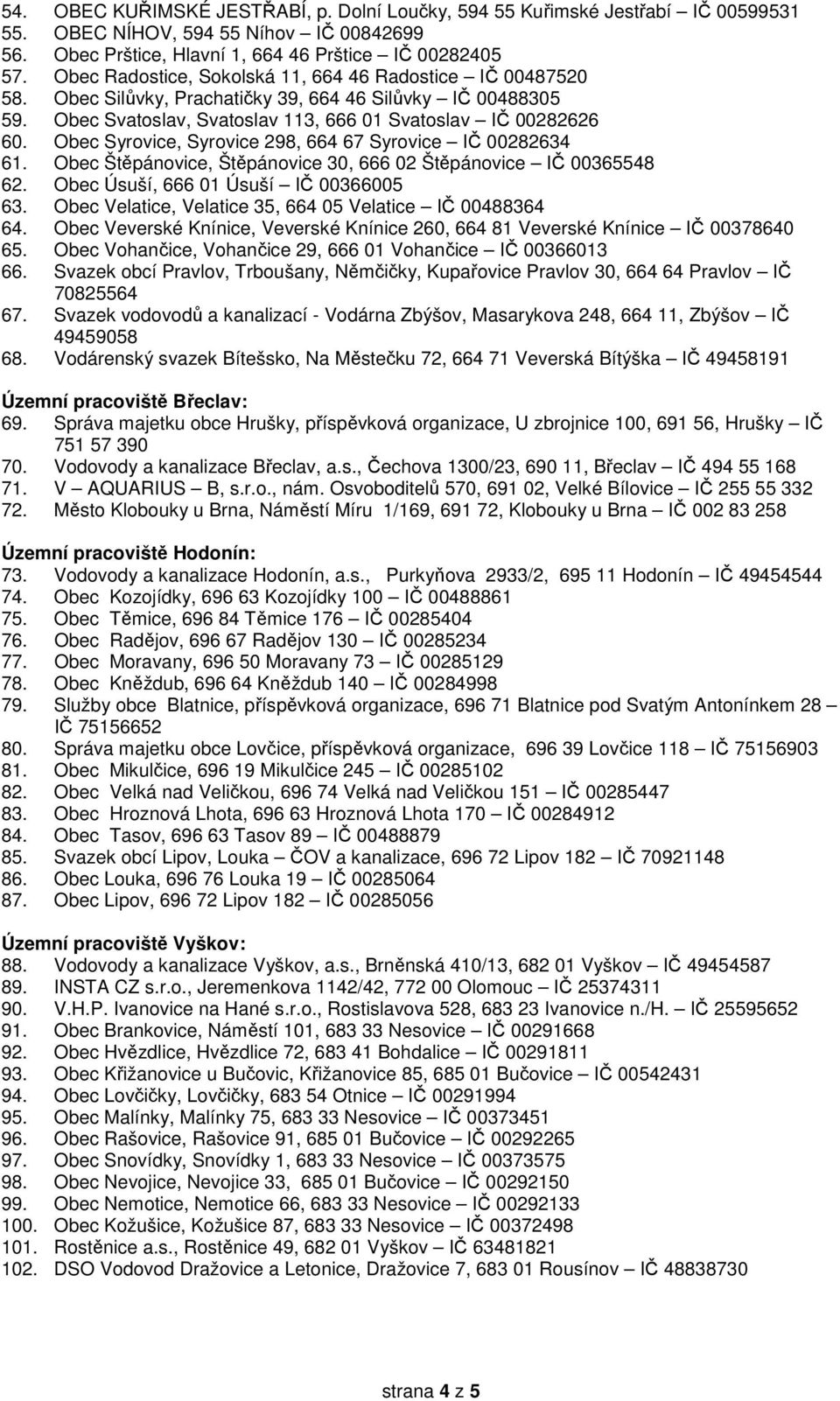 Obec Syrovice, Syrovice 298, 664 67 Syrovice IČ 00282634 61. Obec Štěpánovice, Štěpánovice 30, 666 02 Štěpánovice IČ 00365548 62. Obec Úsuší, 666 01 Úsuší IČ 00366005 63.