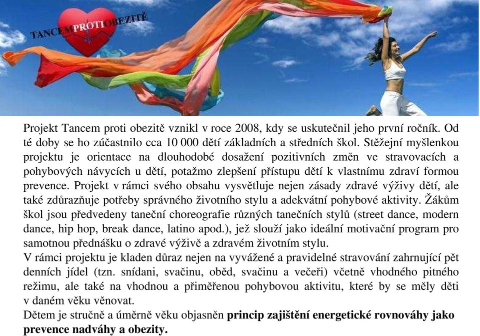 Projekt v rámci svého obsahu vysvětluje nejen zásady zdravé výživy dětí, ale také zdůrazňuje potřeby správného životního stylu a adekvátní pohybové aktivity.