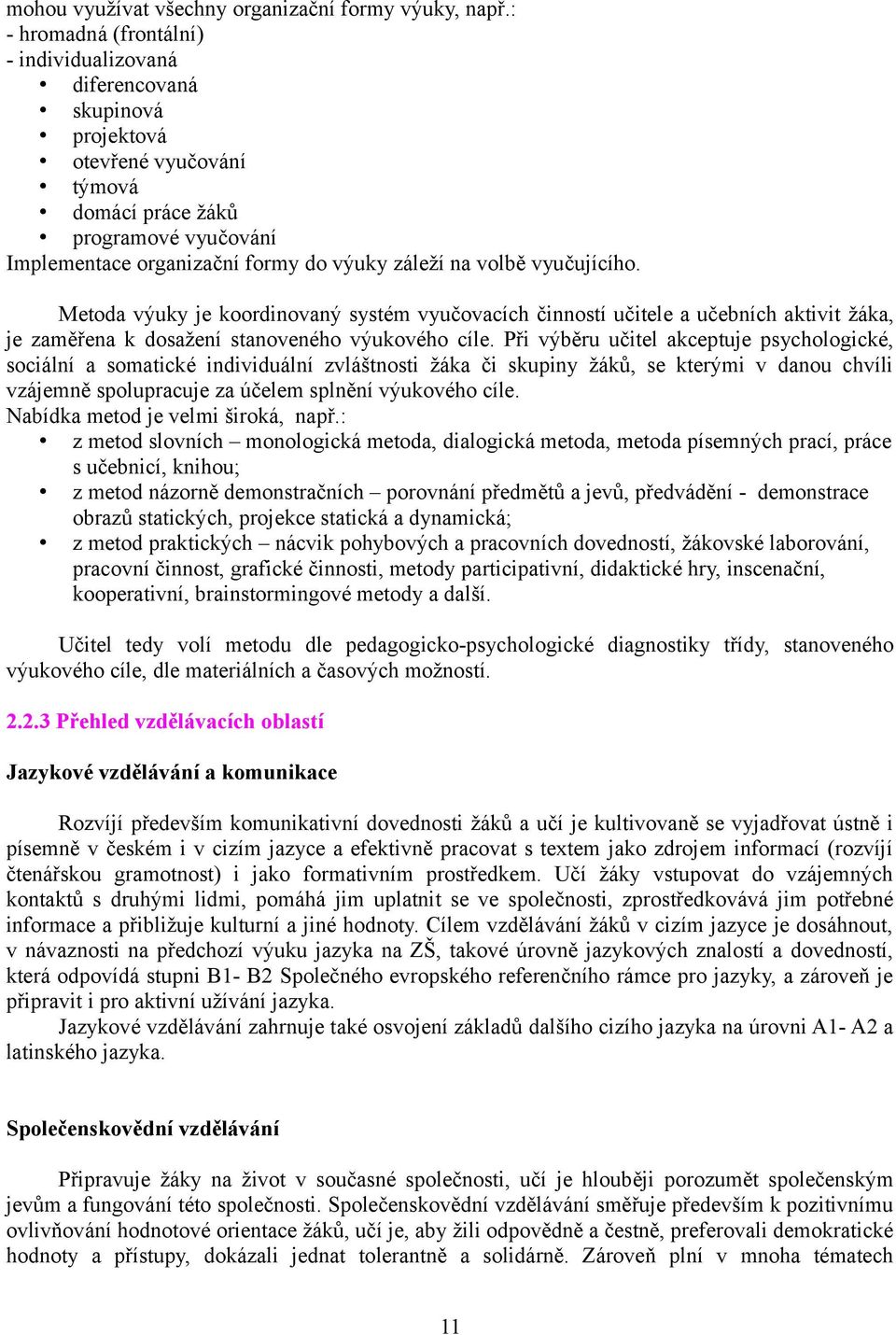 volbě vyučujícího. Metoda výuky je koordinovaný systém vyučovacích činností učitele a učebních aktivit žáka, je zaměřena k dosažení stanoveného výukového cíle.