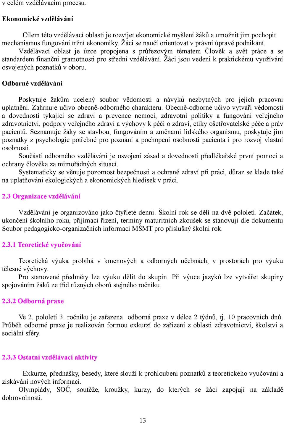 Žáci jsou vedeni k praktickému využívání osvojených poznatků v oboru. Odborné vzdělávání Poskytuje žákům ucelený soubor vědomostí a návyků nezbytných pro jejich pracovní uplatnění.