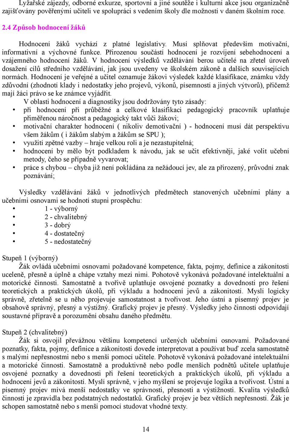 Přirozenou součástí hodnocení je rozvíjení sebehodnocení a vzájemného hodnocení žáků.