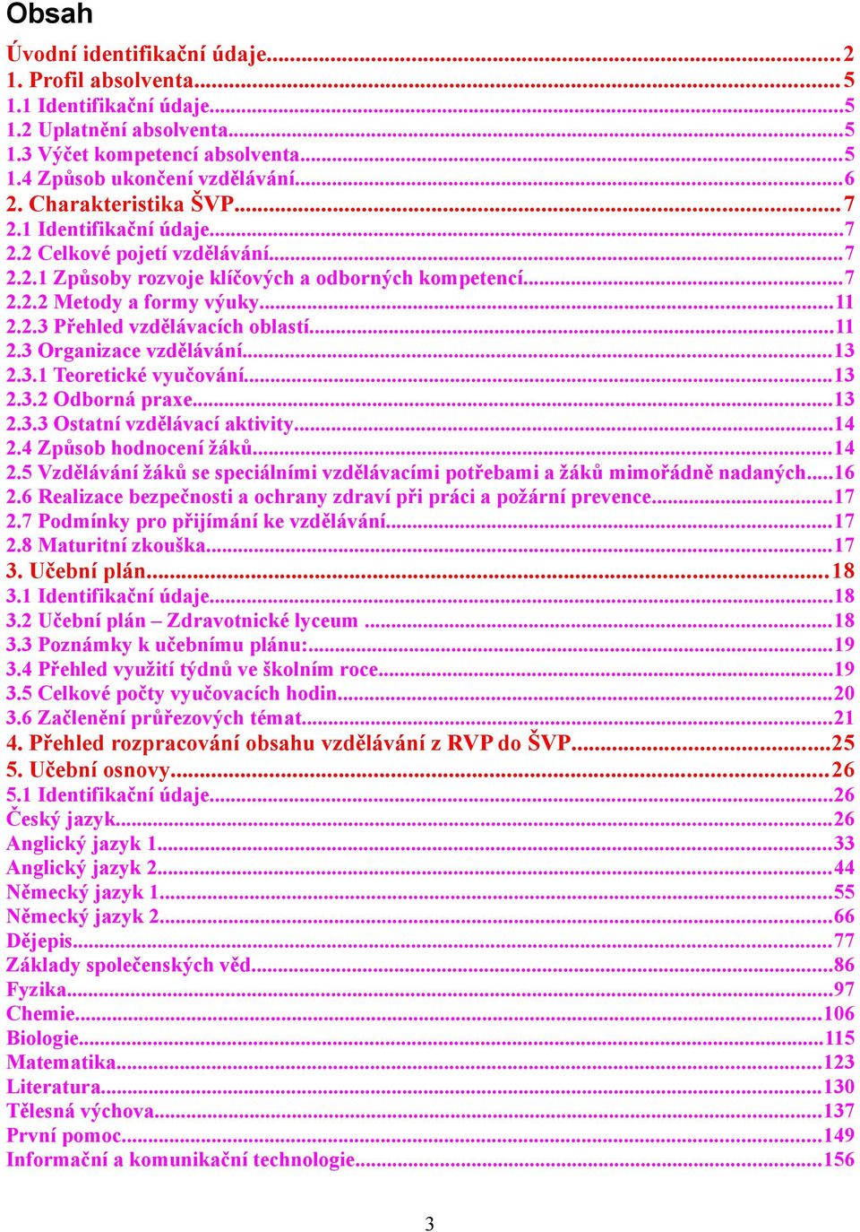 ..11 2.3 Organizace vzdělávání...13 2.3.1 Teoretické vyučování...13 2.3.2 Odborná praxe...13 2.3.3 Ostatní vzdělávací aktivity...14 2.