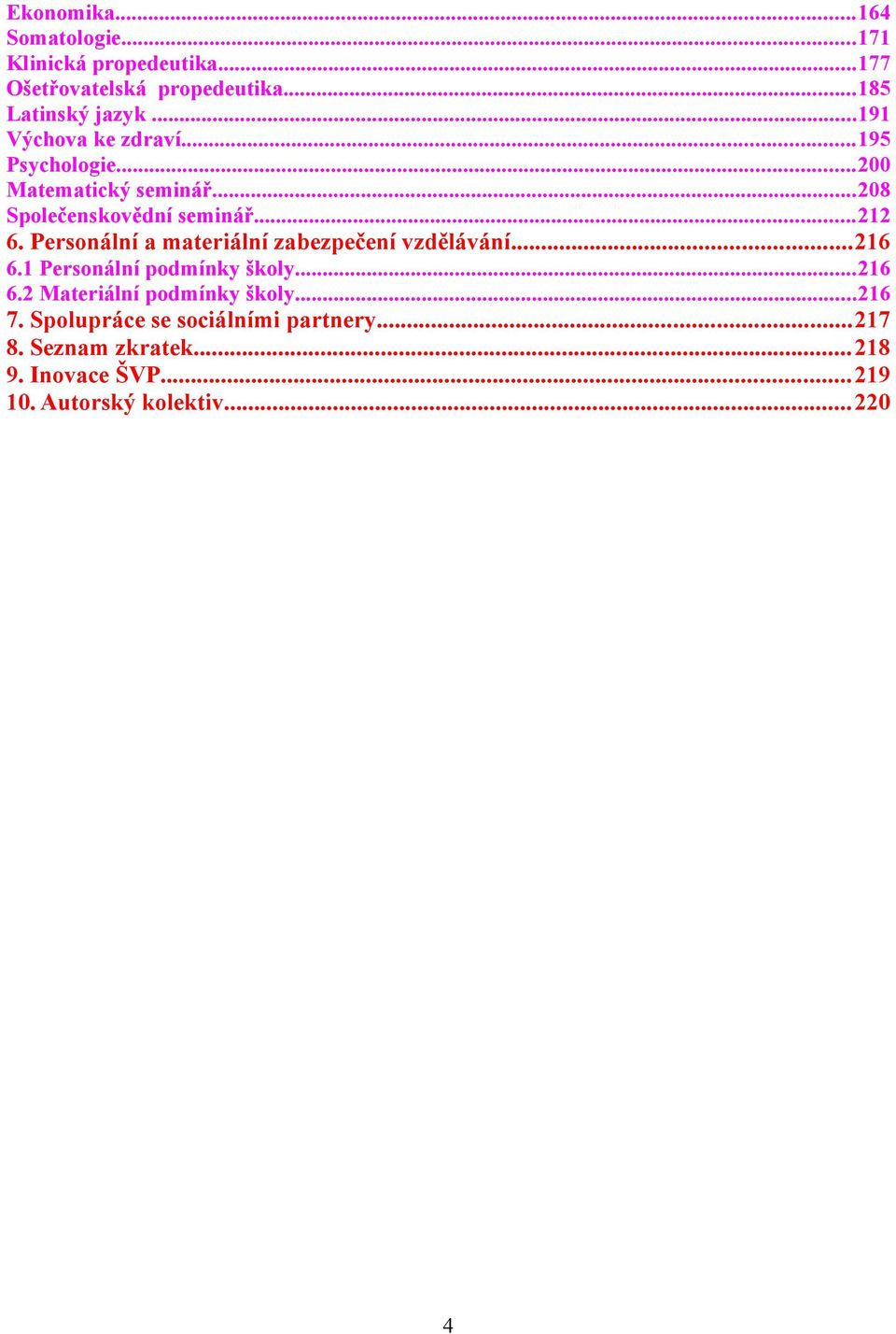 Personální a materiální zabezpečení vzdělávání...216 6.1 Personální podmínky školy...216 6.2 Materiální podmínky školy.