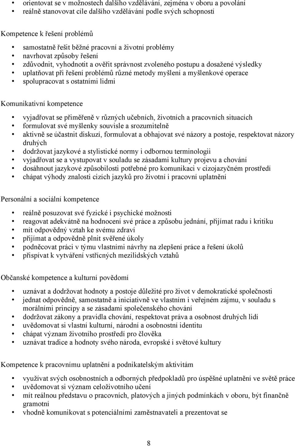 spolupracovat s ostatními lidmi Komunikativní kompetence vyjadřovat se přiměřeně v různých učebních, životních a pracovních situacích formulovat své myšlenky souvisle a srozumitelně aktivně se