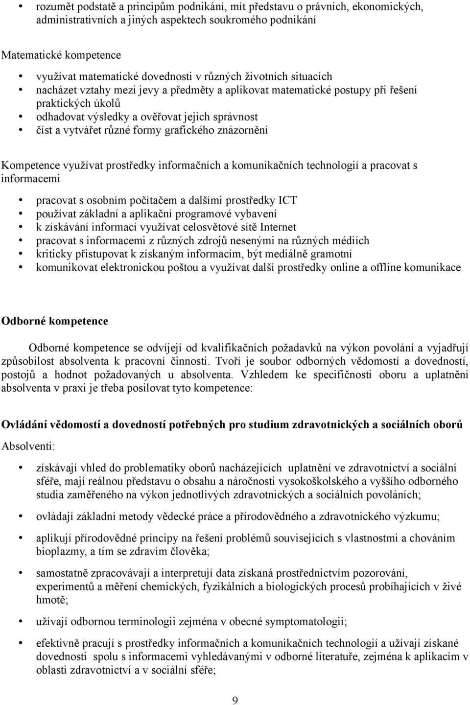 formy grafického znázornění Kompetence využívat prostředky informačních a komunikačních technologií a pracovat s informacemi pracovat s osobním počítačem a dalšími prostředky ICT používat základní a