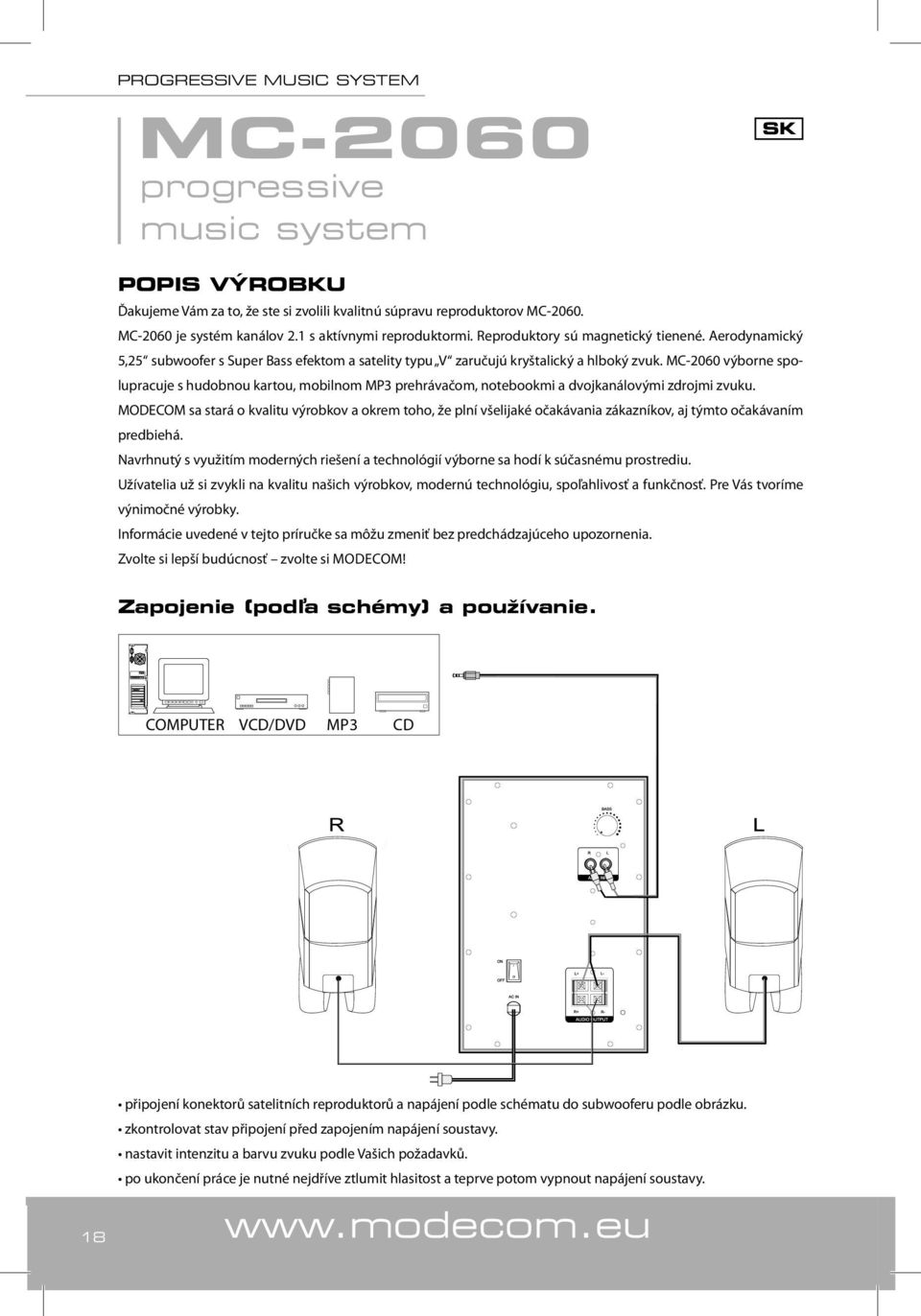 MC-2060 výborne spolupracuje s hudobnou kartou, mobilnom MP3 prehrávačom, notebookmi a dvojkanálovými zdrojmi zvuku.