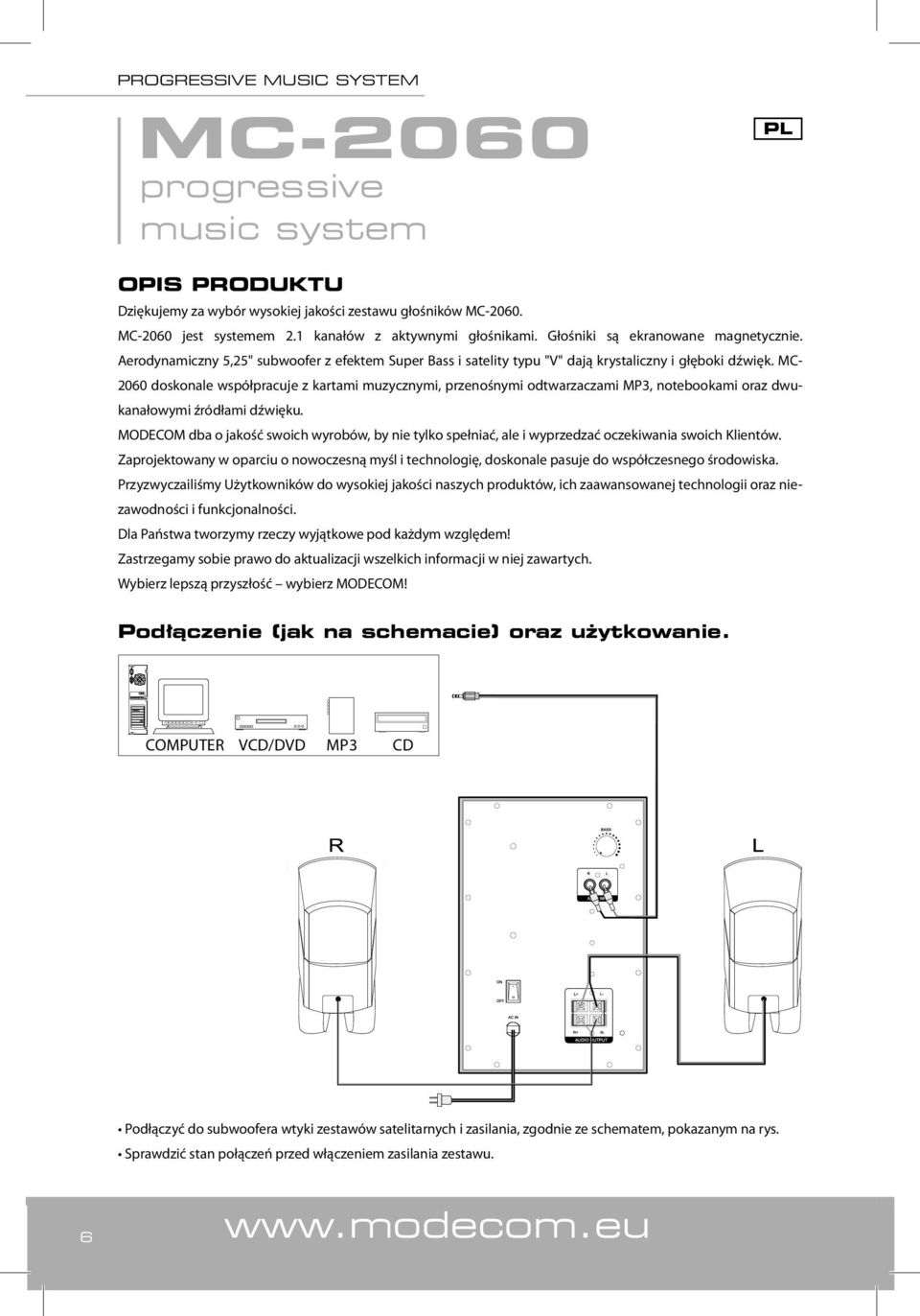 MC- 2060 doskonale współpracuje z kartami muzycznymi, przenośnymi odtwarzaczami MP3, notebookami oraz dwukanałowymi źródłami dźwięku.