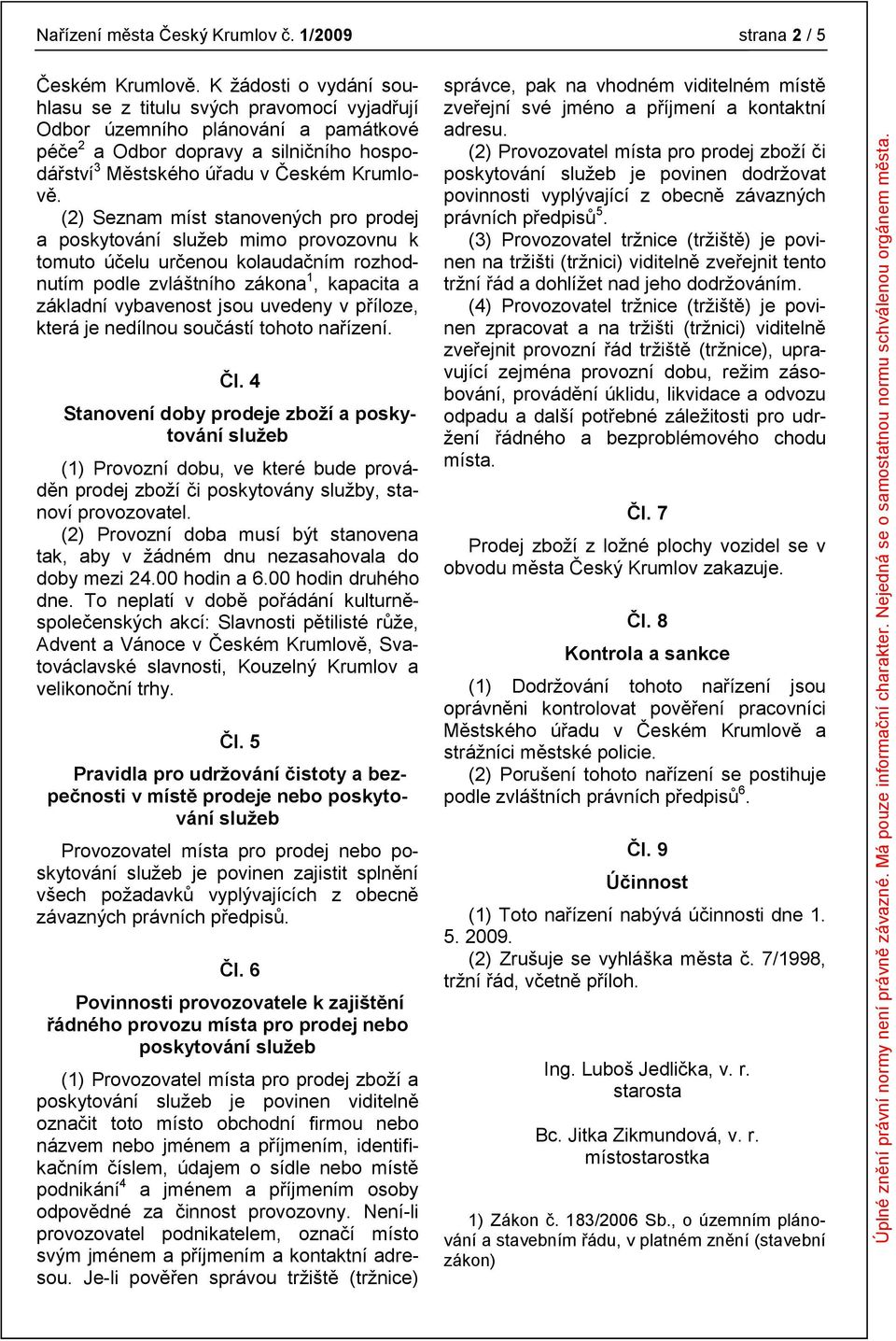 (2) Seznam míst stanovených pro prodej a poskytování sluţeb mimo provozovnu k tomuto účelu určenou kolaudačním rozhodnutím podle zvláštního zákona 1, kapacita a základní vybavenost jsou uvedeny v