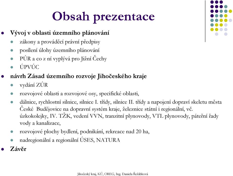 třídy, silnice II. třídy a napojení dopraví skeletu města České Budějovice na dopravní systém kraje, železnice státní i regionální, vč. úzkokolejky, IV.