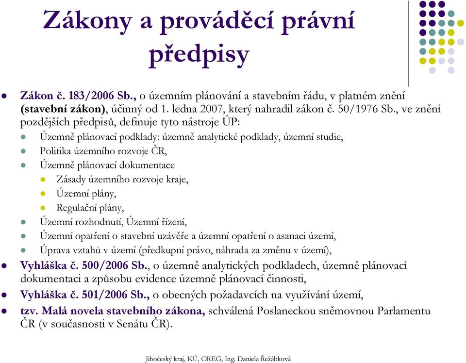 územního rozvoje kraje, Územní plány, Regulační plány, Územní rozhodnutí, Územní řízení, Územní opatření o stavební uzávěře a územní opatření o asanaci území, Úprava vztahů v území (předkupní právo,