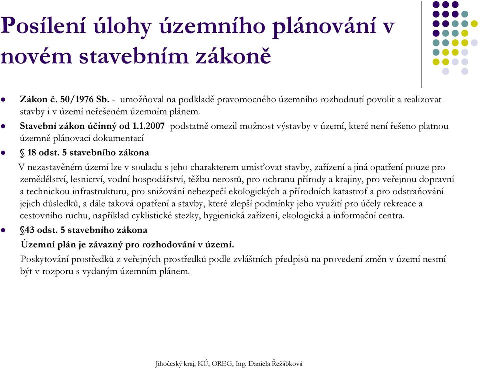 5 stavebního zákona V nezastavěném území lze v souladu s jeho charakterem umisťovat stavby, zařízení a jiná opatření pouze pro zemědělství, lesnictví, vodní hospodářství, těžbu nerostů, pro ochranu