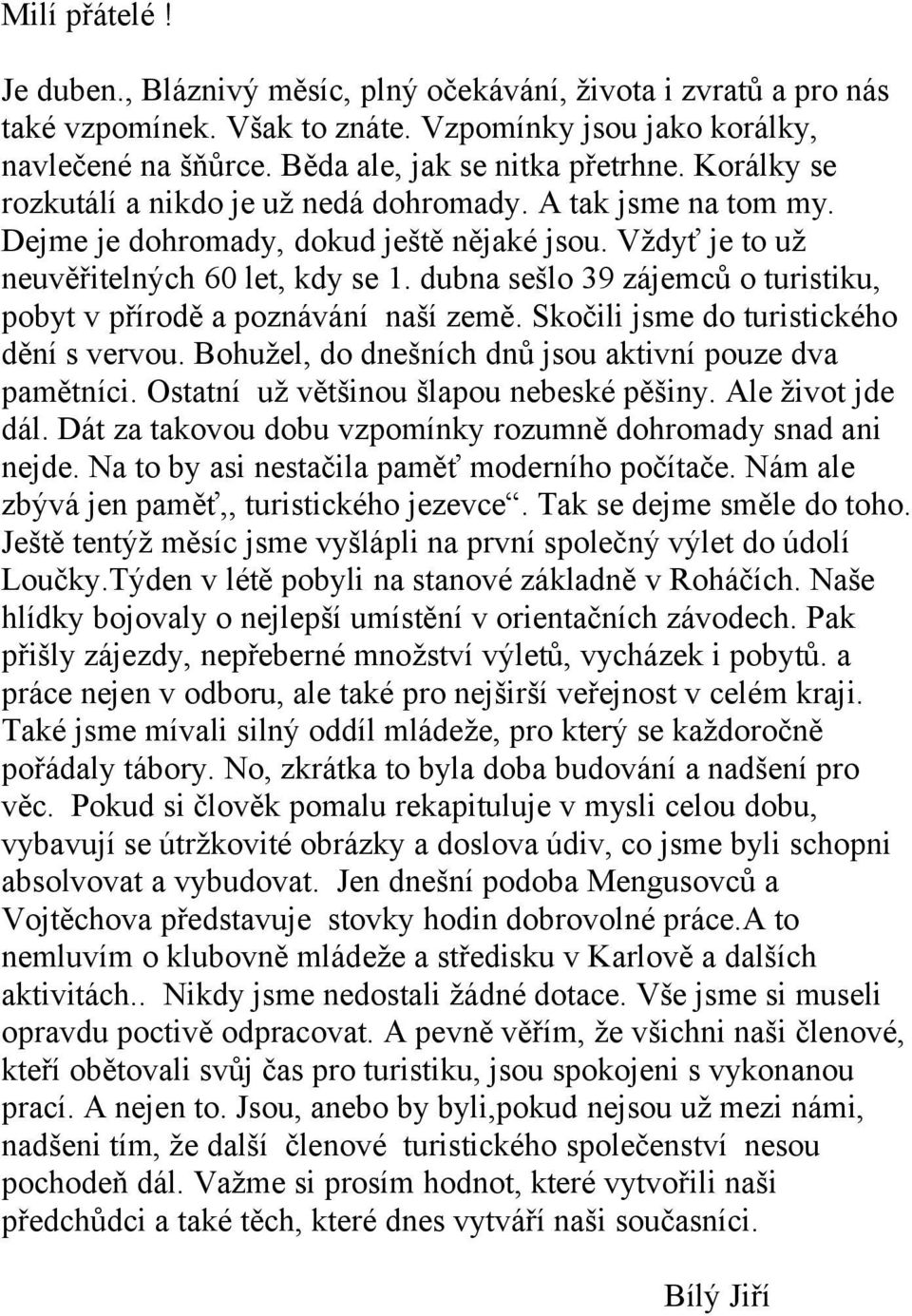 dubna sešlo 39 zájemců o turistiku, pobyt v přírodě a poznávání naší země. Skočili jsme do turistického dění s vervou. Bohužel, do dnešních dnů jsou aktivní pouze dva pamětníci.