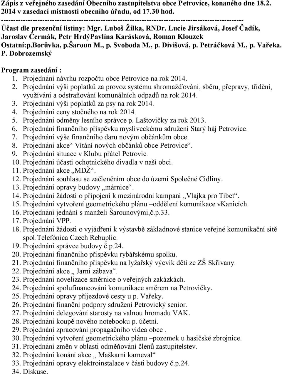 Projednání návrhu rozpočtu obce Petrovice na rok 2014. 2. Projednání výši poplatků za provoz systému shromažďování, sběru, přepravy, třídění, využívání a odstraňování komunálních odpadů na rok 2014.