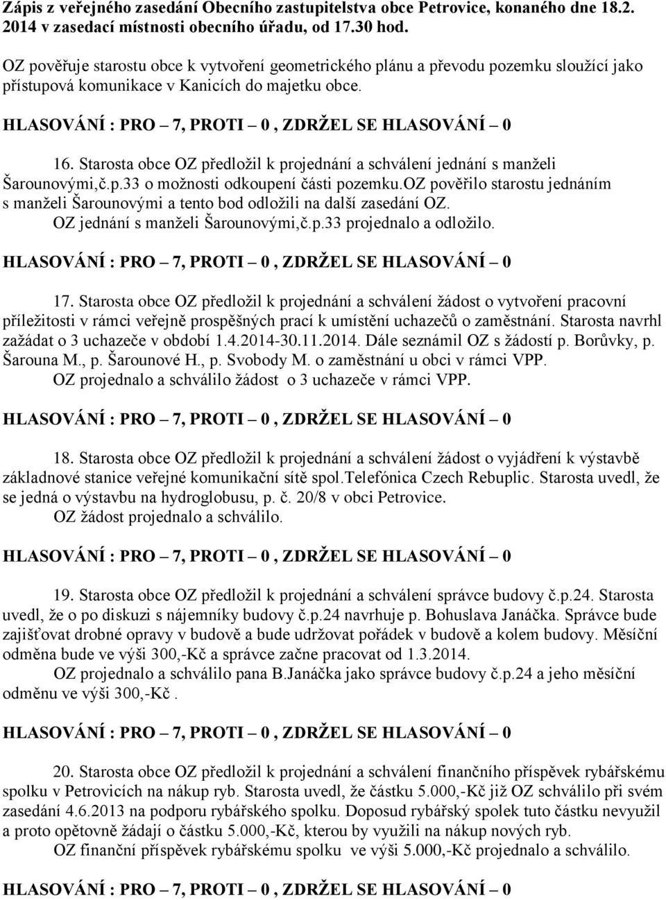 oz pověřilo starostu jednáním s manželi Šarounovými a tento bod odložili na další zasedání OZ. OZ jednání s manželi Šarounovými,č.p.33 projednalo a odložilo. 17.