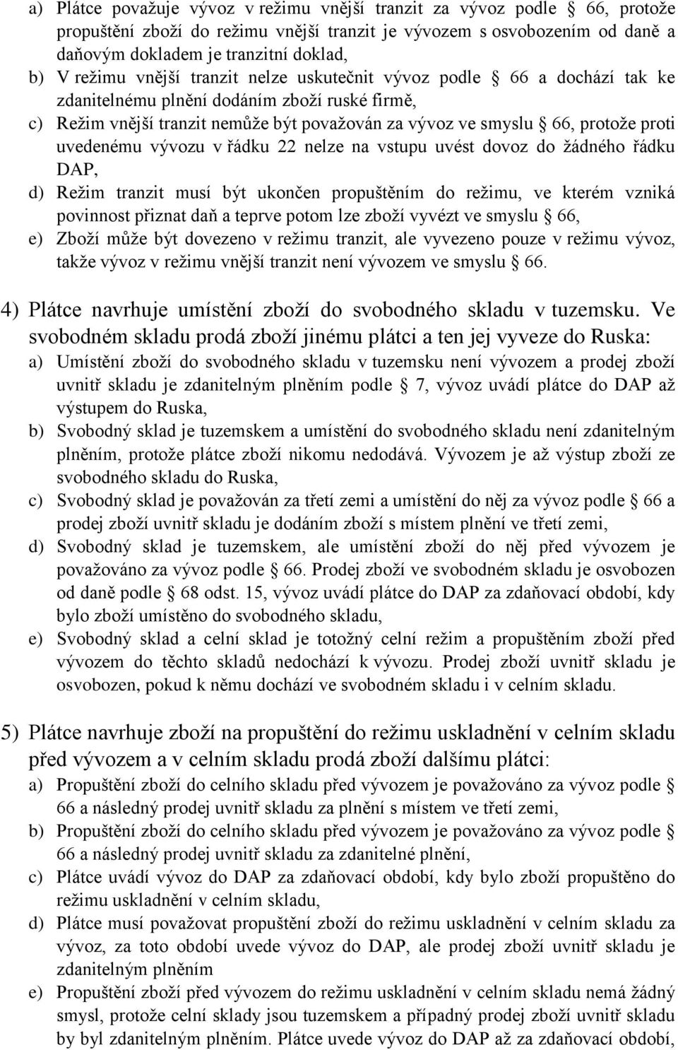 uvedenému vývozu v řádku 22 nelze na vstupu uvést dovoz do žádného řádku DAP, d) Režim tranzit musí být ukončen propuštěním do režimu, ve kterém vzniká povinnost přiznat daň a teprve potom lze zboží