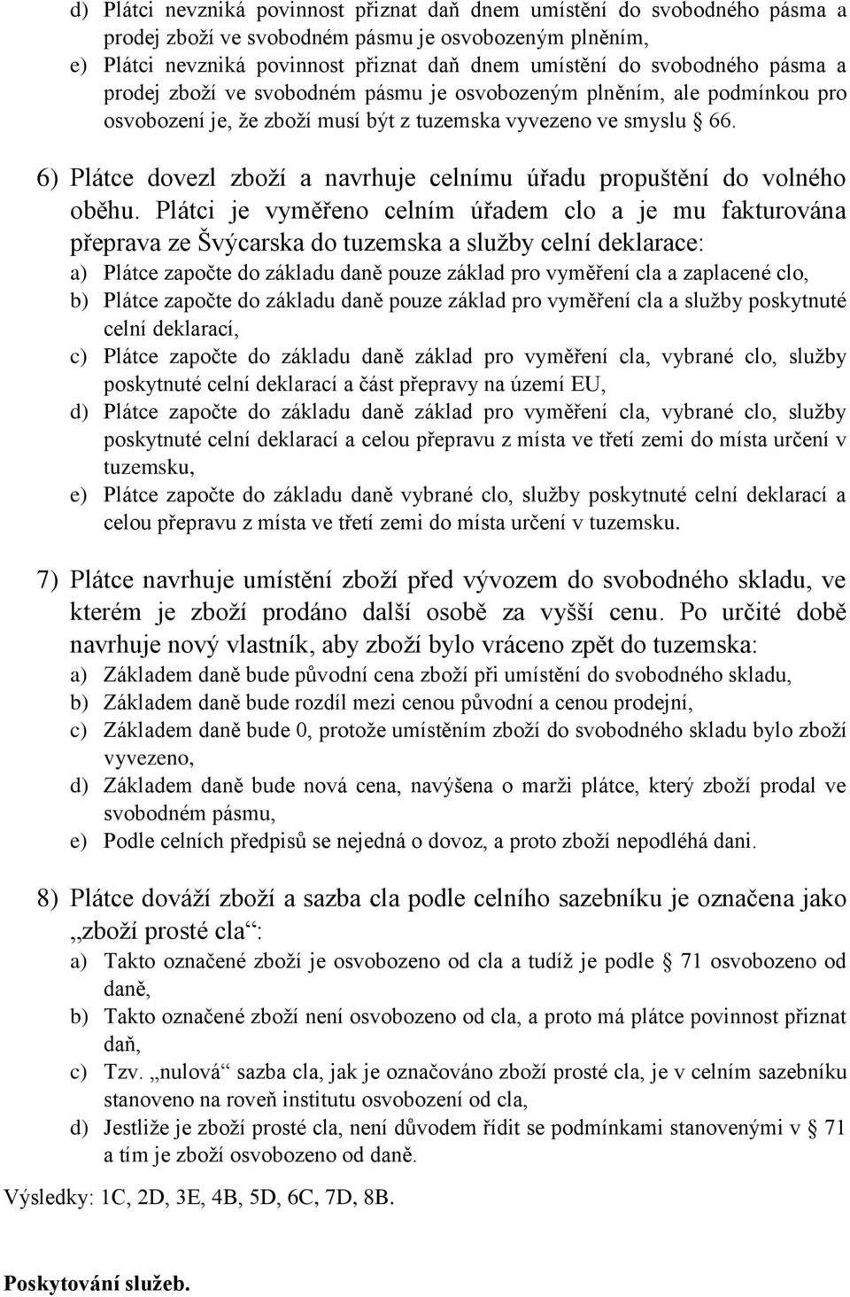 6) Plátce dovezl zboží a navrhuje celnímu úřadu propuštění do volného oběhu.