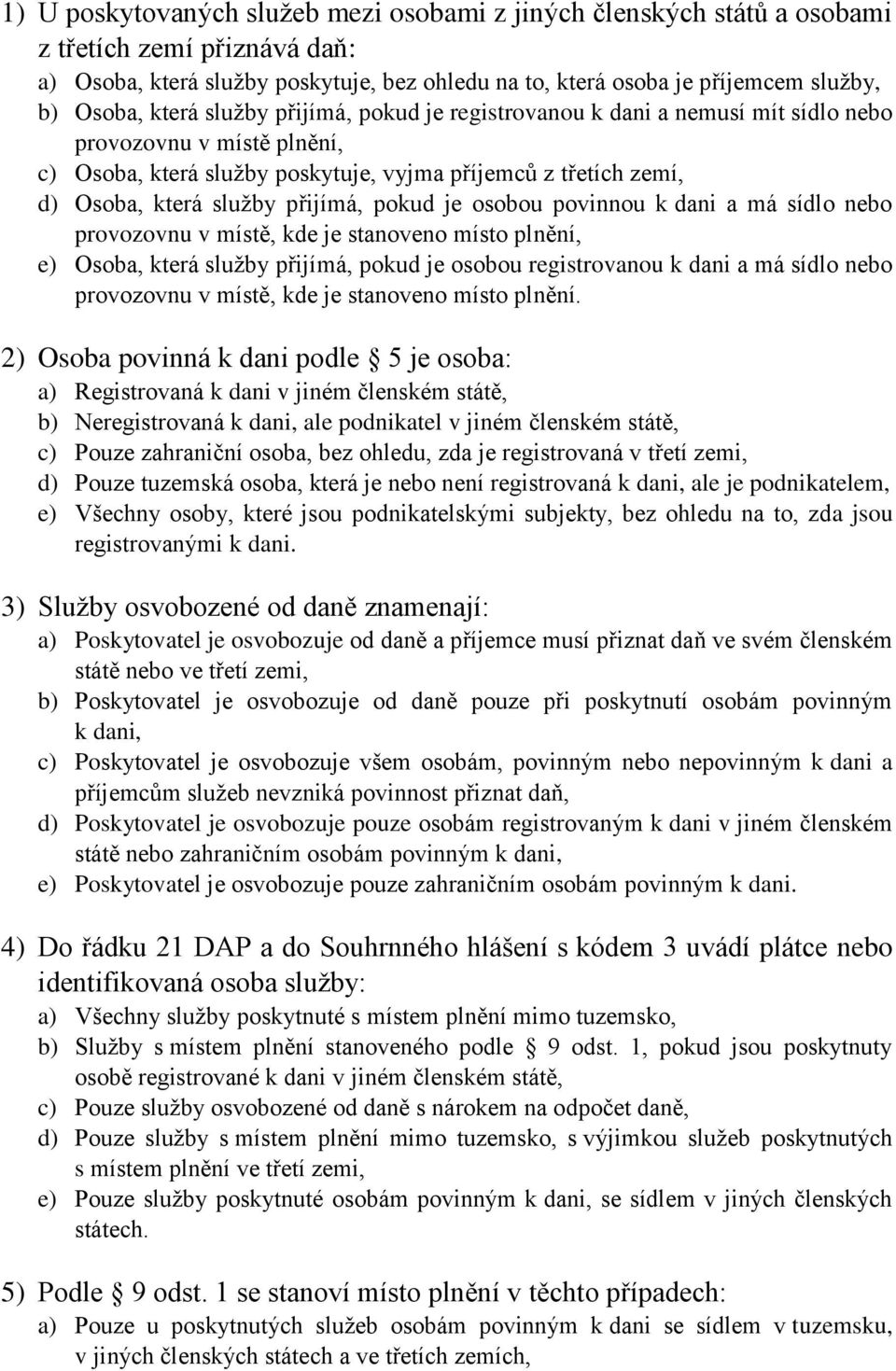 pokud je osobou povinnou k dani a má sídlo nebo provozovnu v místě, kde je stanoveno místo plnění, e) Osoba, která služby přijímá, pokud je osobou registrovanou k dani a má sídlo nebo provozovnu v