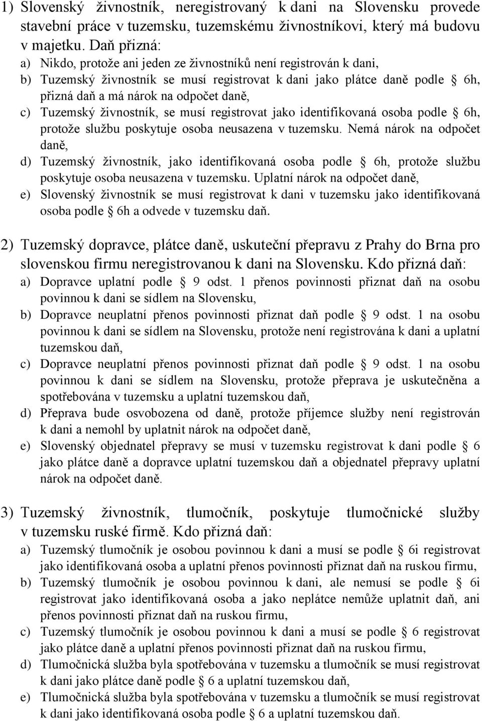 Tuzemský živnostník, se musí registrovat jako identifikovaná osoba podle 6h, protože službu poskytuje osoba neusazena v tuzemsku.