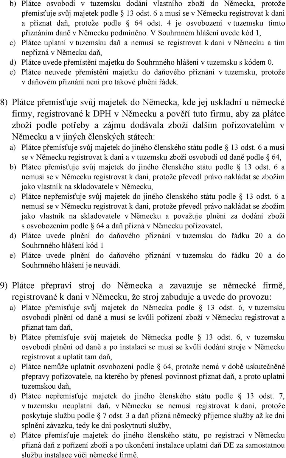 V Souhrnném hlášení uvede kód 1, c) Plátce uplatní v tuzemsku daň a nemusí se registrovat k dani v Německu a tím nepřizná v Německu daň, d) Plátce uvede přemístění majetku do Souhrnného hlášení v