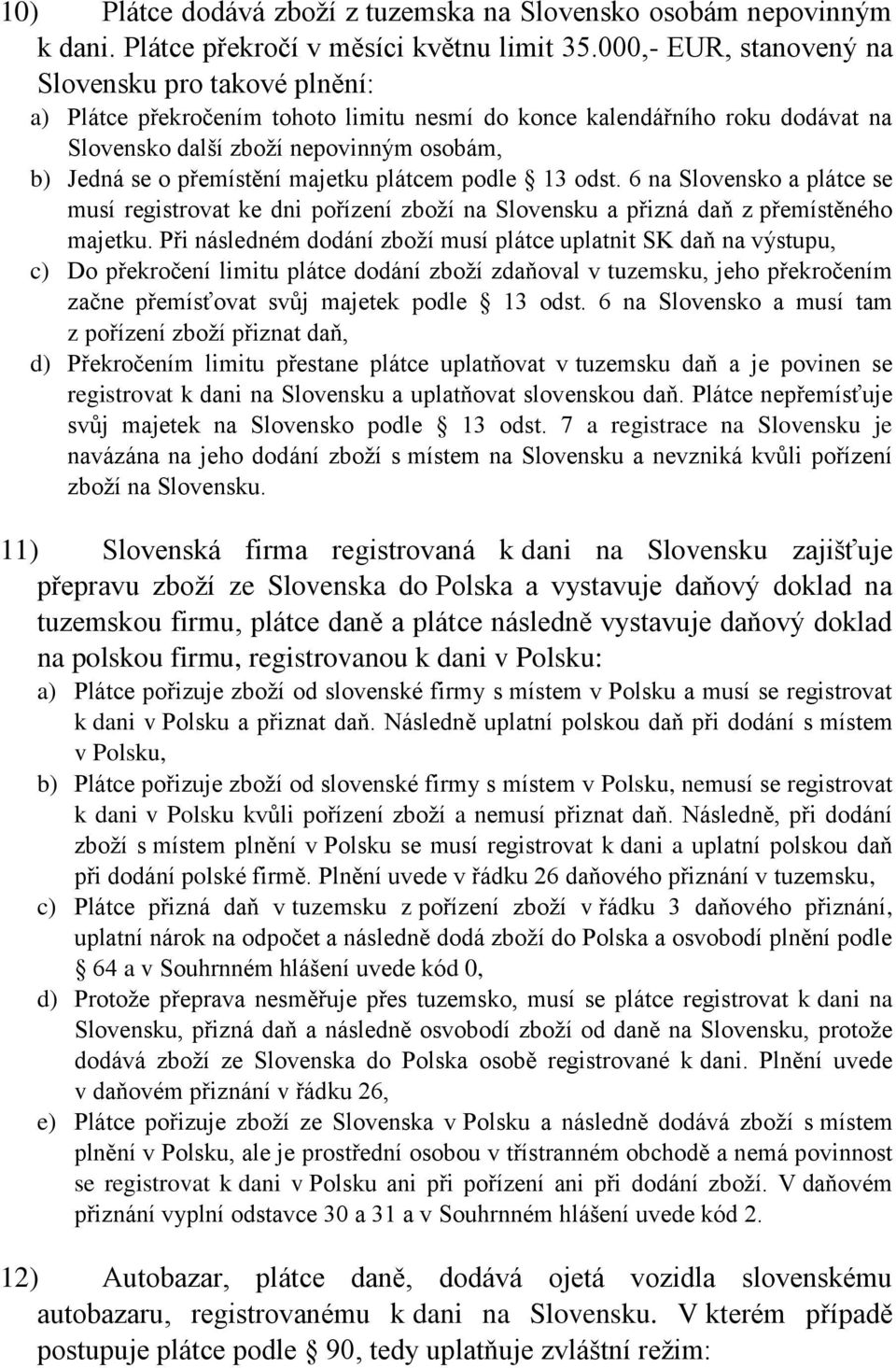 majetku plátcem podle 13 odst. 6 na Slovensko a plátce se musí registrovat ke dni pořízení zboží na Slovensku a přizná daň z přemístěného majetku.