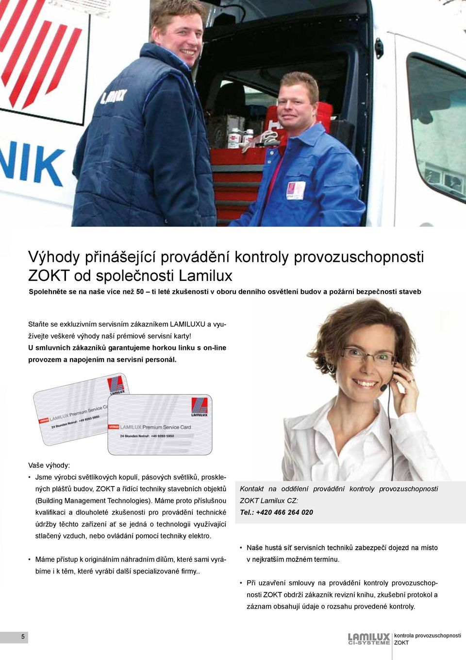 U smluvních zákazníků garantujeme horkou linku s on-line provozem a napojením na servisní personál.