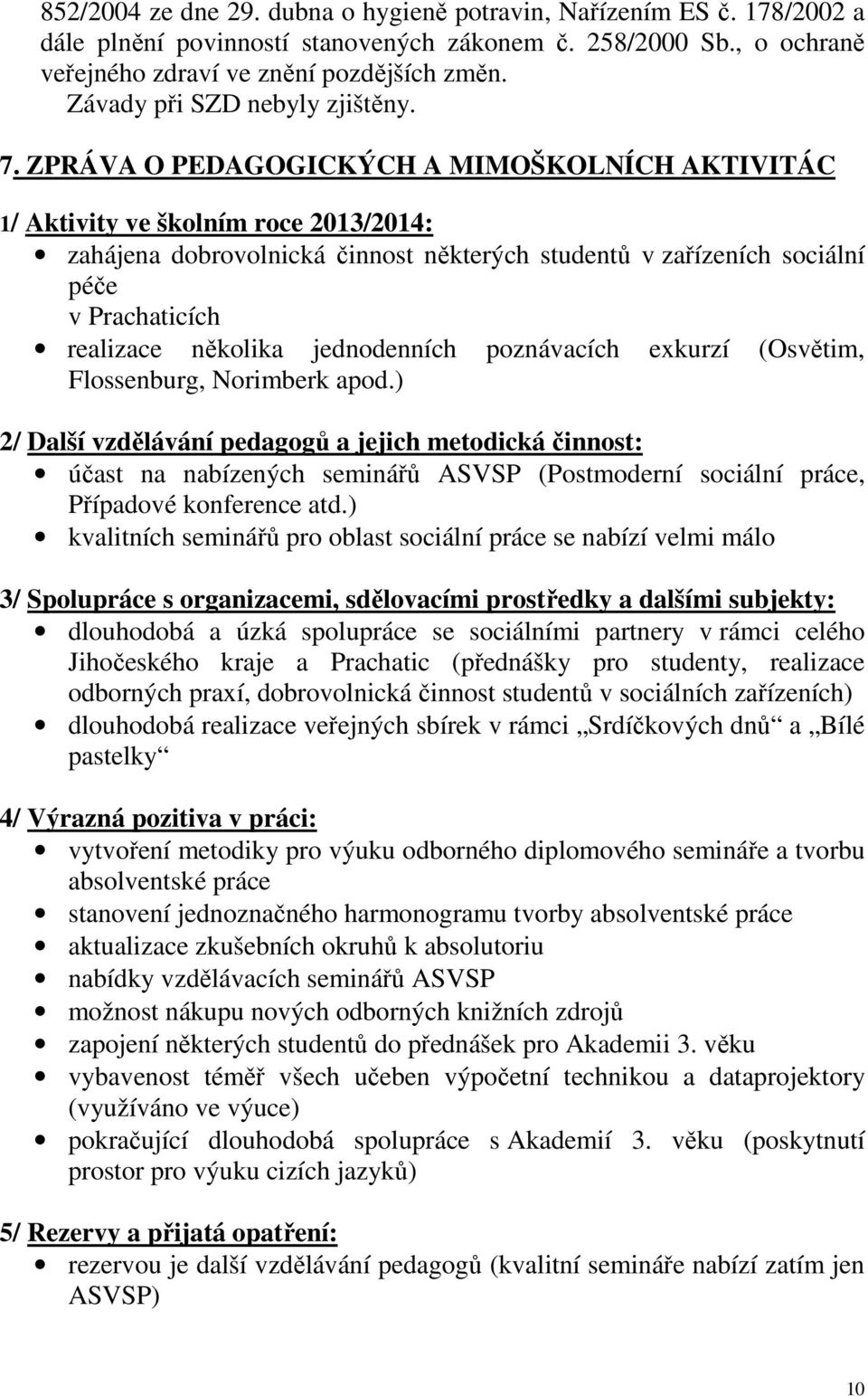 ZPRÁVA O PEDAGOGICKÝCH A MIMOŠKOLNÍCH AKTIVITÁC 1/ Aktivity ve školním roce 2013/2014: zahájena dobrovolnická činnost některých studentů v zařízeních sociální péče v Prachaticích realizace několika