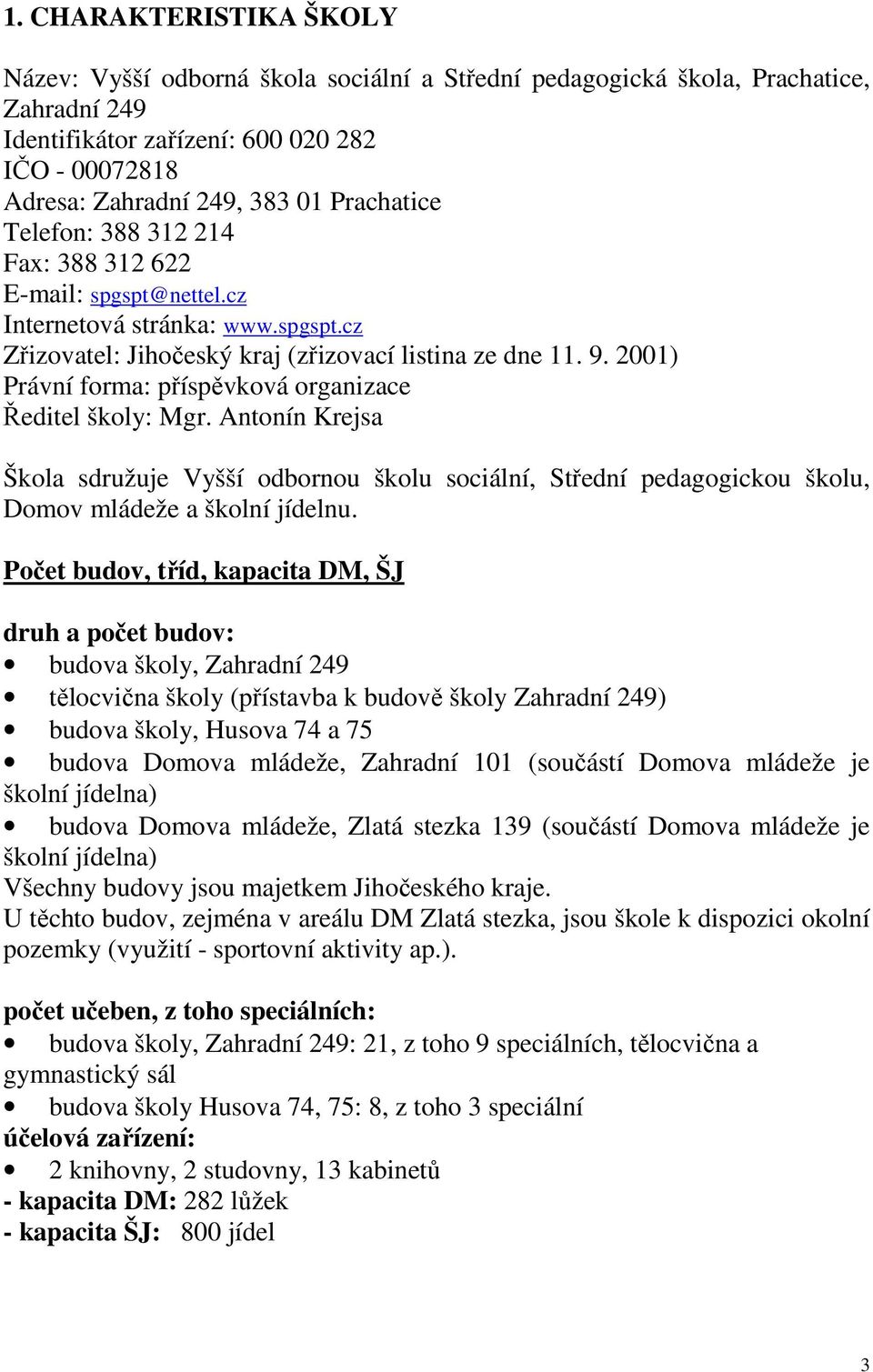 2001) Právní forma: příspěvková organizace Ředitel školy: Mgr. Antonín Krejsa Škola sdružuje Vyšší odbornou školu sociální, Střední pedagogickou školu, Domov mládeže a školní jídelnu.