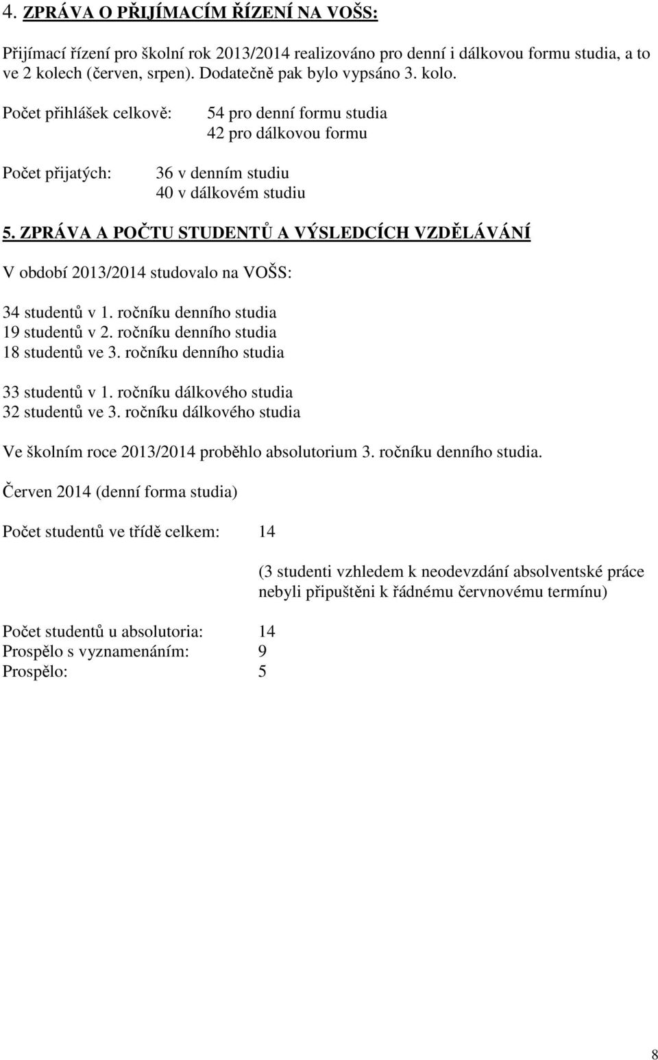 ZPRÁVA A POČTU STUDENTŮ A VÝSLEDCÍCH VZDĚLÁVÁNÍ V období 2013/2014 studovalo na VOŠS: 34 studentů v 1. ročníku denního studia 19 studentů v 2. ročníku denního studia 18 studentů ve 3.