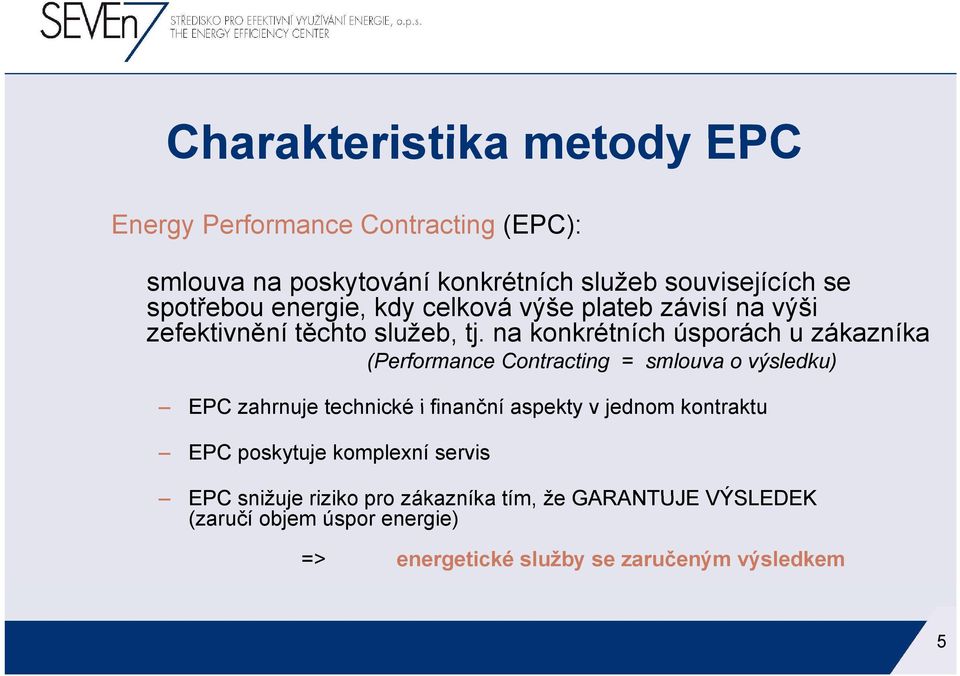 na konkrétních úsporách u zákazníka (Performance Contracting = smlouva o výsledku) EPC zahrnuje technické i finanční aspekty v
