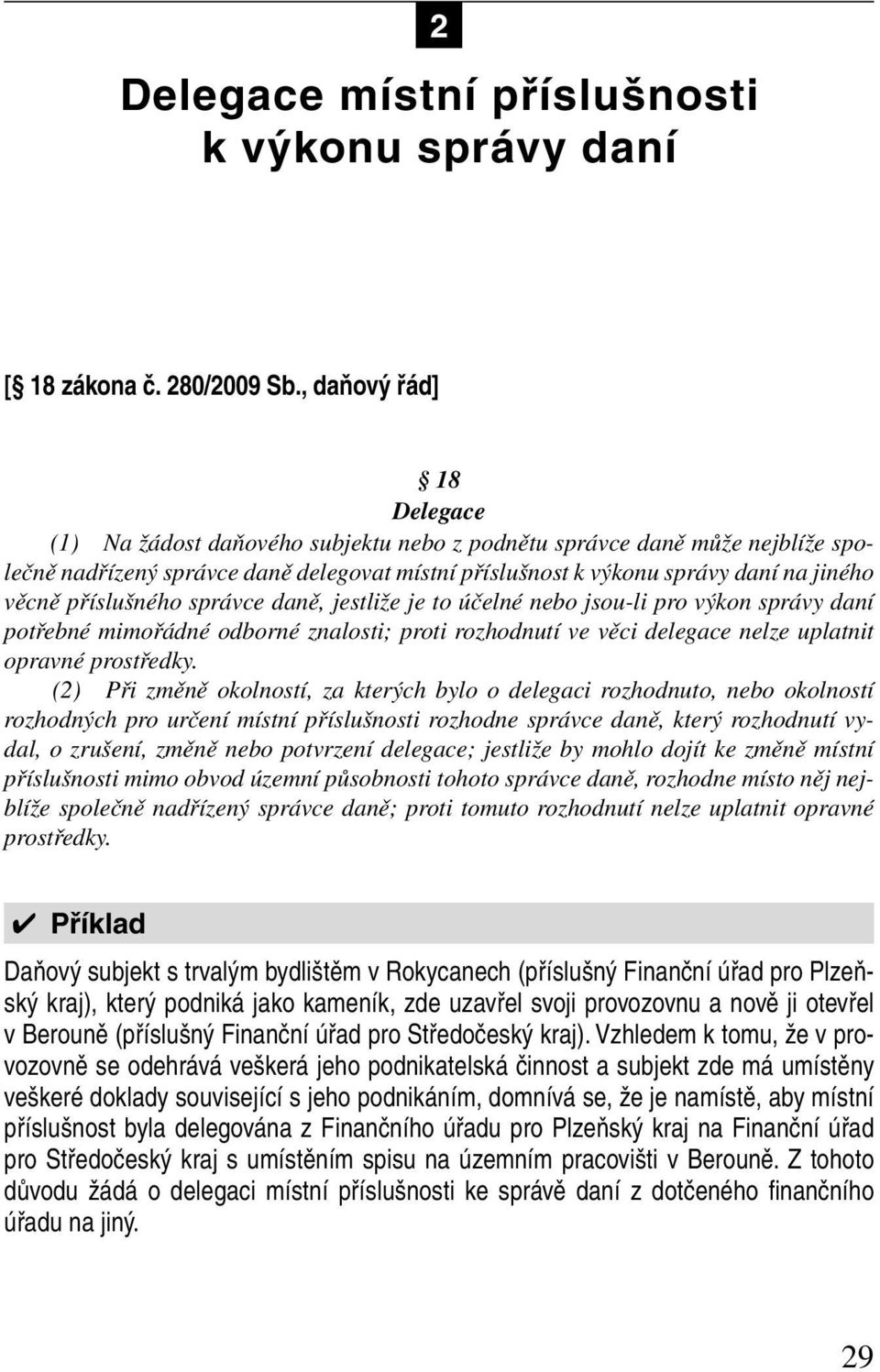 příslušného správce daně, jestliže je to účelné nebo jsou-li pro výkon správy daní potřebné mimořádné odborné znalosti; proti rozhodnutí ve věci delegace nelze uplatnit opravné prostředky.