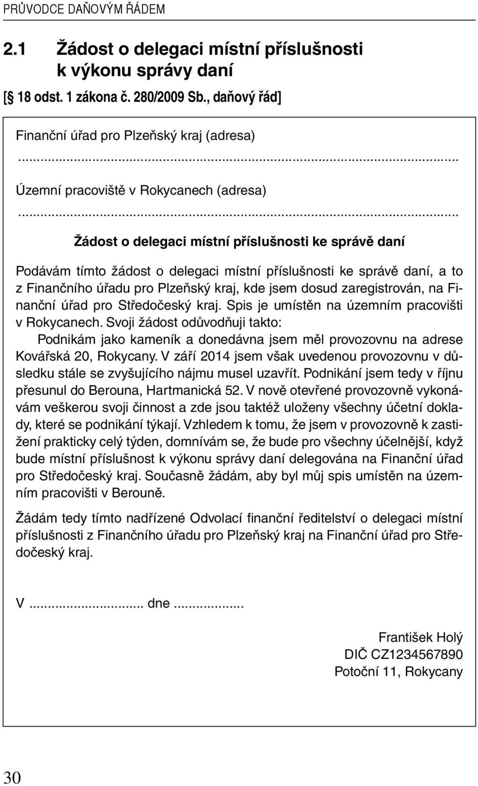 .. Žádost o delegaci místní příslušnosti ke správě daní Podávám tímto žádost o delegaci místní příslušnosti ke správě daní, a to z Finančního úřadu pro Plzeňský kraj, kde jsem dosud zaregistrován, na