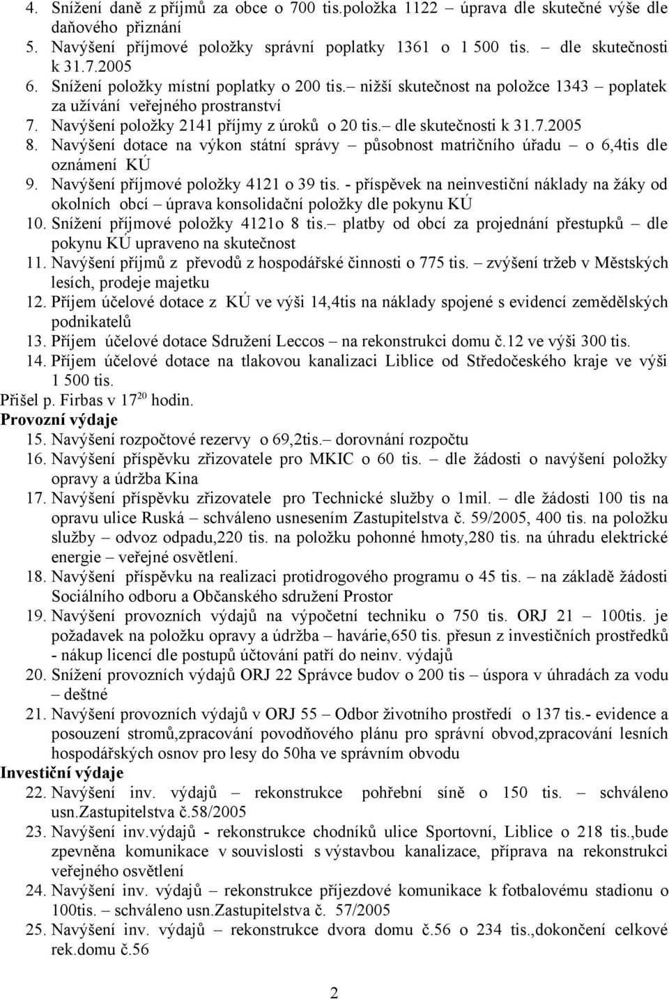 Navýšení dotace na výkon státní správy působnost matričního úřadu o 6,4tis dle oznámení KÚ 9. Navýšení příjmové položky 4121 o 39 tis.