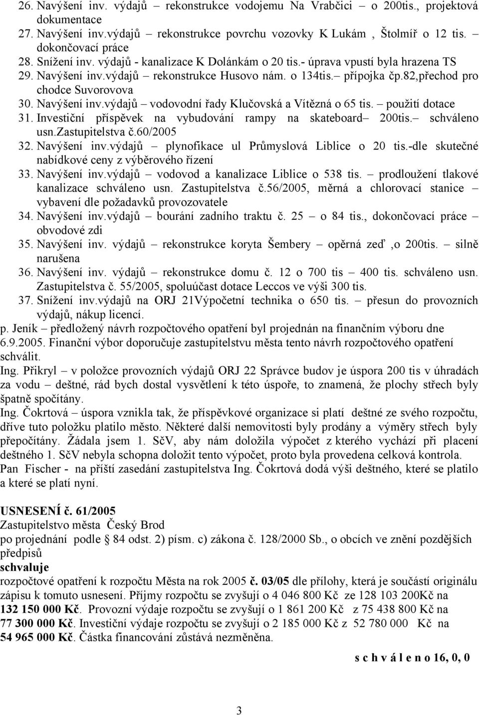 Navýšení inv.výdajů vodovodní řady Klučovská a Vítězná o 65 tis. použití dotace 31. Investiční příspěvek na vybudování rampy na skateboard 200tis. schváleno usn.zastupitelstva č.60/2005 32.