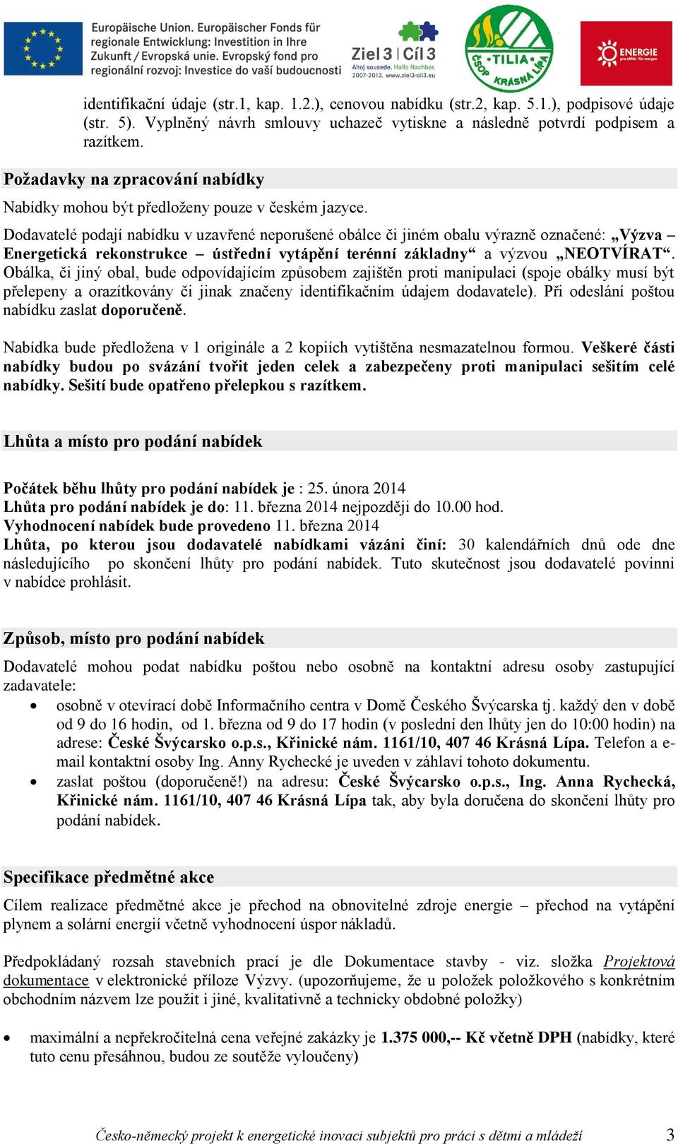 Dodavatelé podají nabídku v uzavřené neporušené obálce či jiném obalu výrazně označené: Výzva Energetická rekonstrukce ústřední vytápění terénní základny a výzvou NEOTVÍRAT.