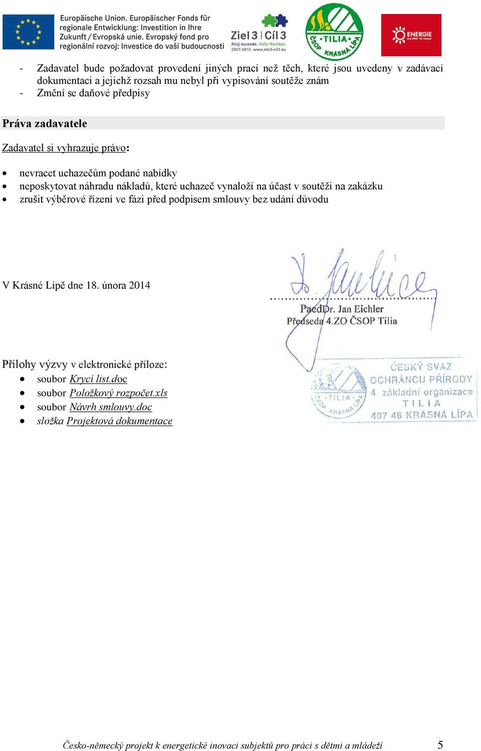 na zakázku zrušit výběrové řízení ve fázi před podpisem smlouvy bez udání důvodu V Krásné Lípě dne 18. února 2014 Přílohy výzvy v elektronické příloze: soubor Krycí list.