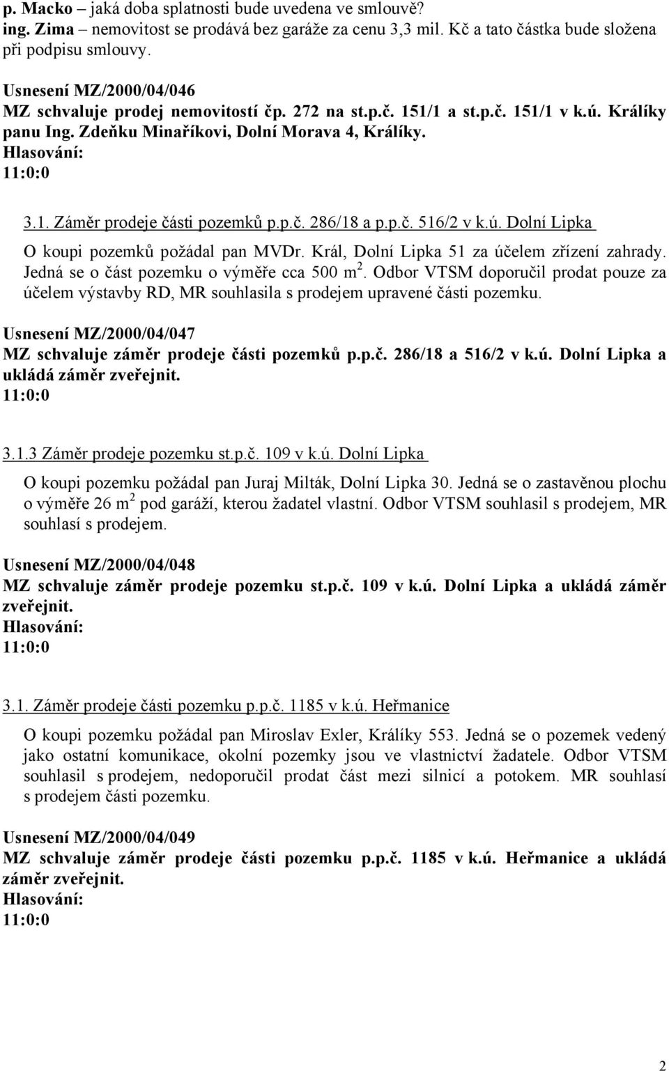 p.č. 286/18 a p.p.č. 516/2 v k.ú. Dolní Lipka O koupi pozemků požádal pan MVDr. Král, Dolní Lipka 51 za účelem zřízení zahrady. Jedná se o část pozemku o výměře cca 500 m 2.