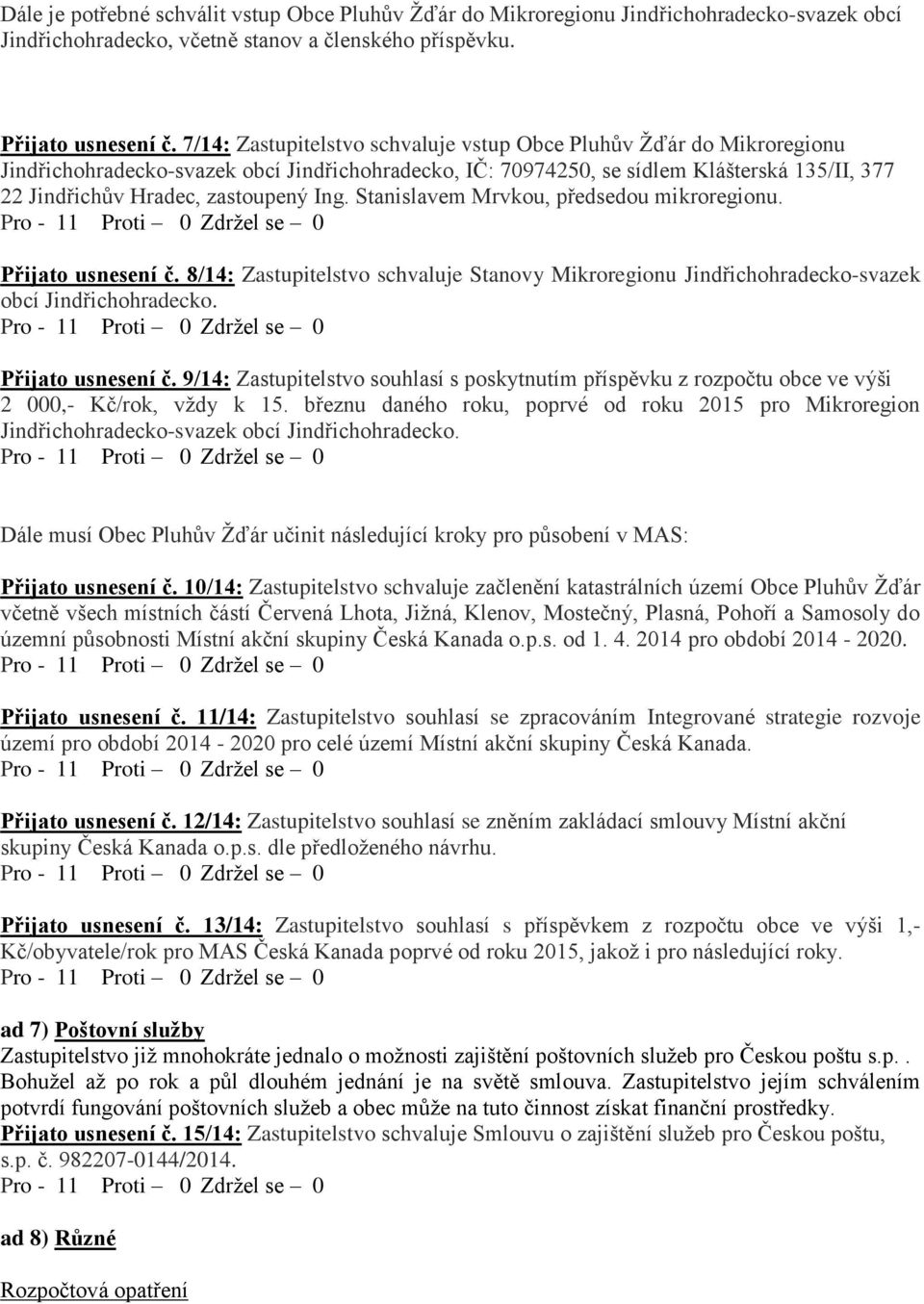 Ing. Stanislavem Mrvkou, předsedou mikroregionu. Přijato usnesení č. 8/14: Zastupitelstvo schvaluje Stanovy Mikroregionu Jindřichohradecko-svazek obcí Jindřichohradecko. Přijato usnesení č. 9/14: Zastupitelstvo souhlasí s poskytnutím příspěvku z rozpočtu obce ve výši 2 000,- Kč/rok, vždy k 15.