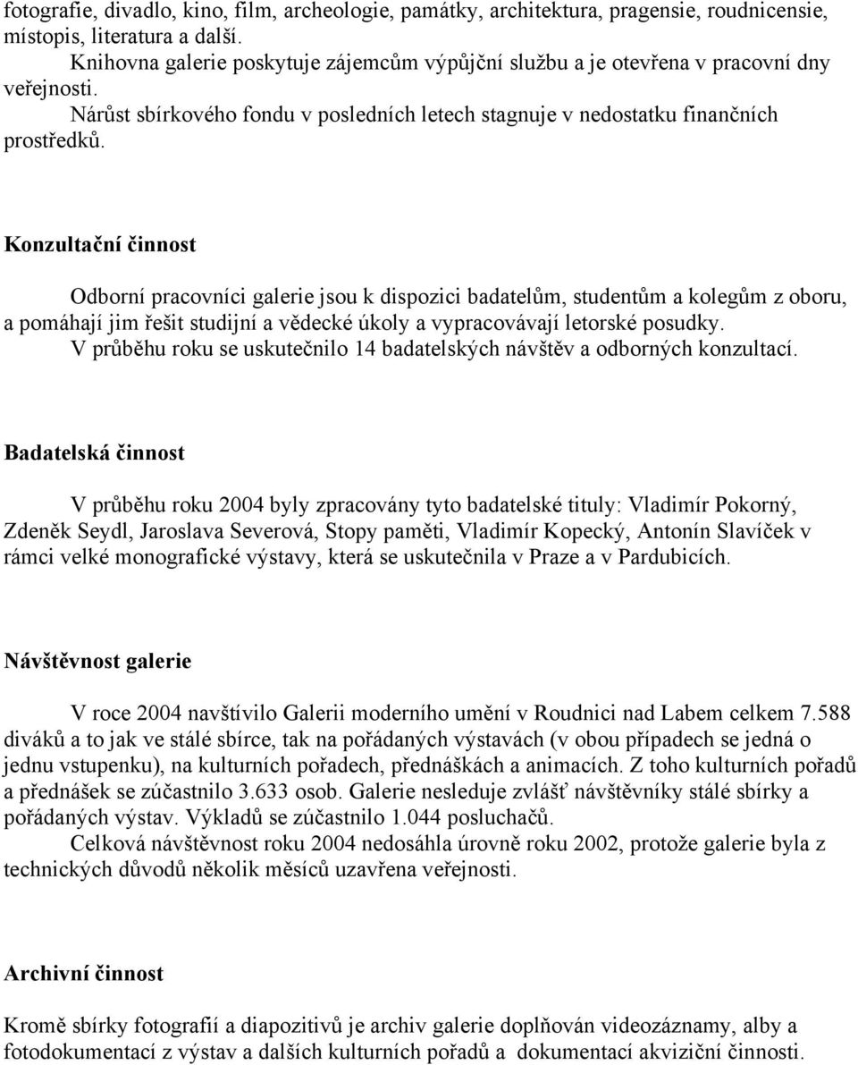 Konzultační činnost Odborní pracovníci galerie jsou k dispozici badatelům, studentům a kolegům z oboru, a pomáhají jim řešit studijní a vědecké úkoly a vypracovávají letorské posudky.