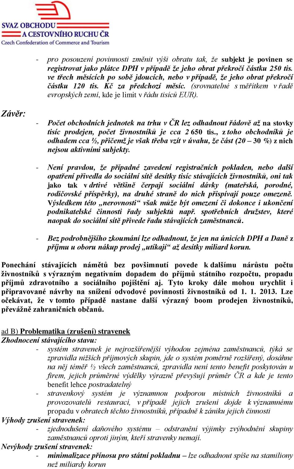 Závěr: - Počet obchodních jednotek na trhu v ČR lez odhadnout řádově až na stovky tisíc prodejen, počet živnostníků je cca 2 650 tis.