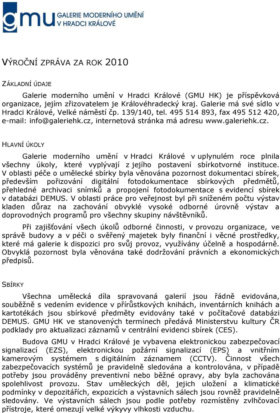 internetová stránka má adresu www.galeriehk.cz. HLAVNÍ ÚKOLY Galerie moderního umění v Hradci Králové v uplynulém roce plnila všechny úkoly, které vyplývají z jejího postavení sbírkotvorné instituce.