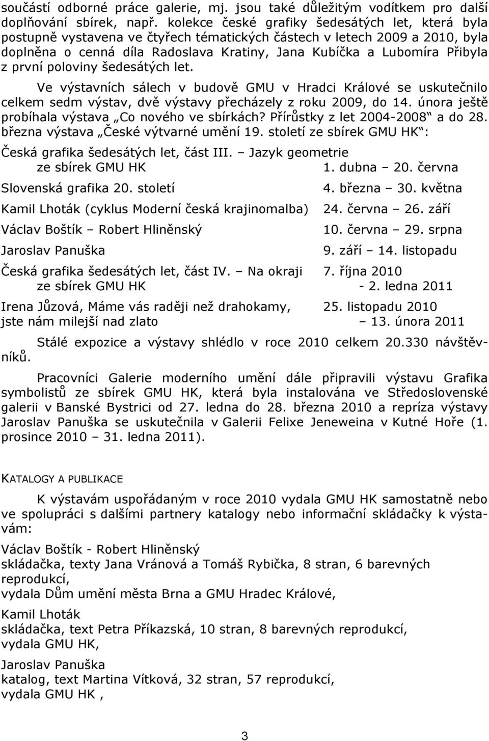 z první poloviny šedesátých let. Ve výstavních sálech v budově GMU v Hradci Králové se uskutečnilo celkem sedm výstav, dvě výstavy přecházely z roku 2009, do 14.