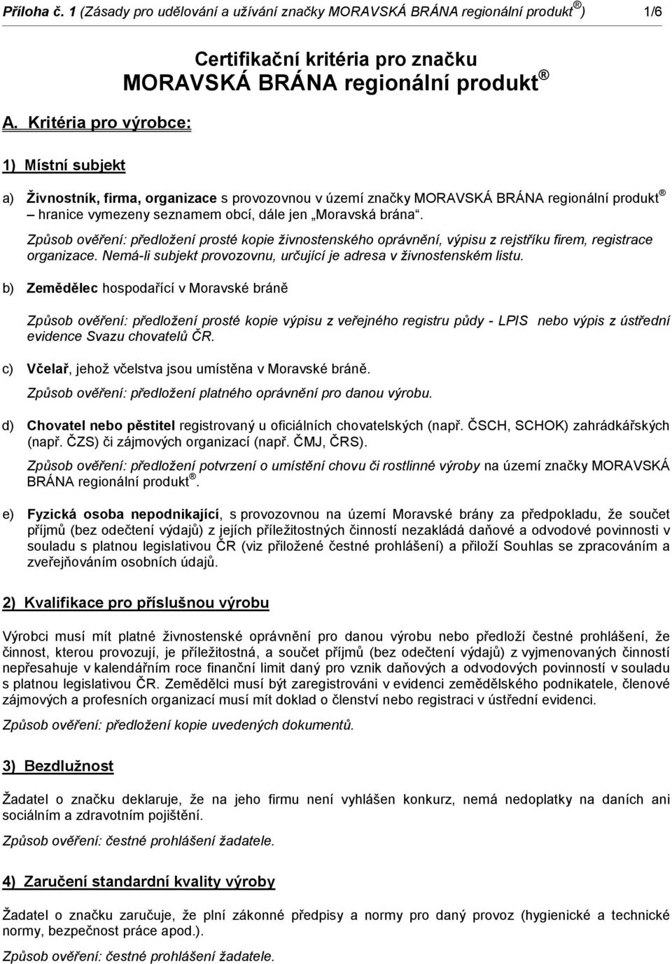 produkt hranice vymezeny seznamem obcí, dále jen Moravská brána. Způsob ověření: předložení prosté kopie živnostenského oprávnění, výpisu z rejstříku firem, registrace organizace.