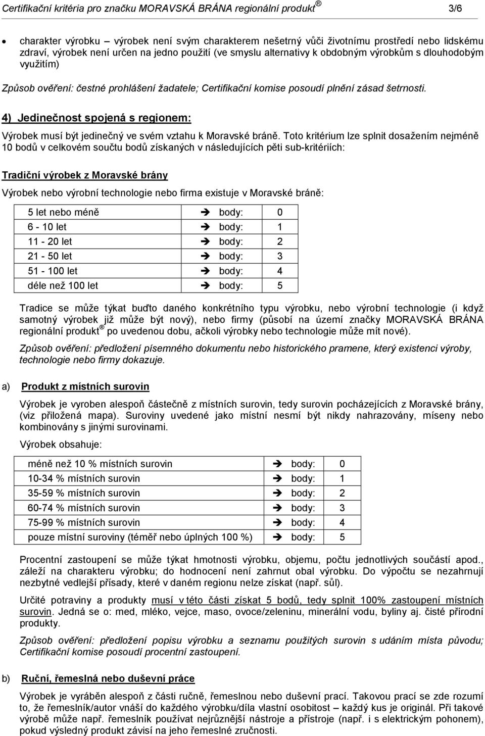 4) Jedinečnost spojená s regionem: Výrobek musí být jedinečný ve svém vztahu k Moravské bráně.