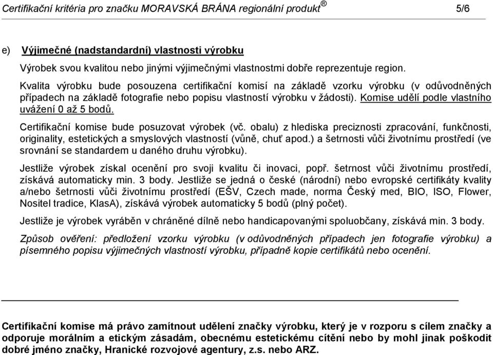 Komise udělí podle vlastního uvážení 0 až 5 bodů. Certifikační komise bude posuzovat výrobek (vč.