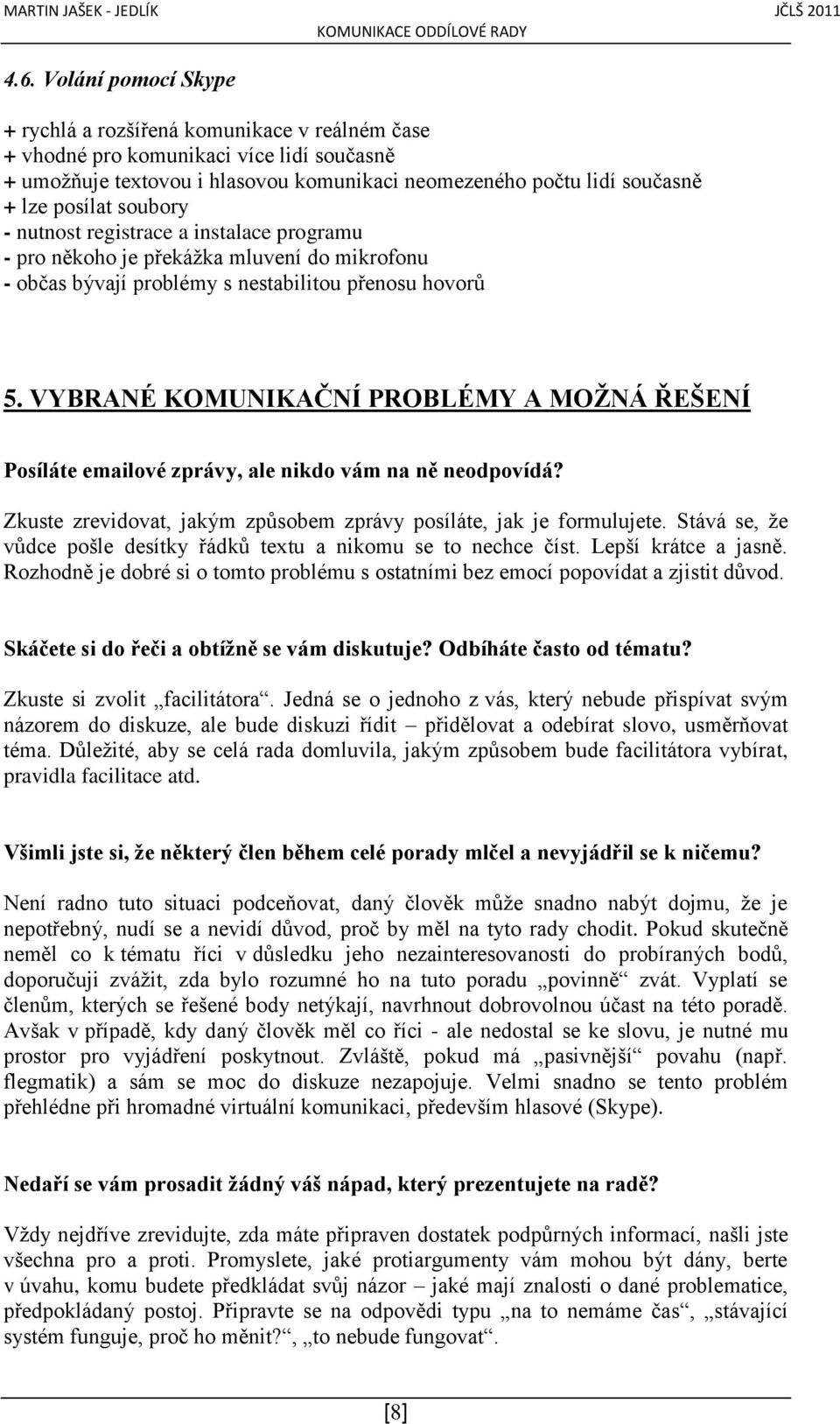 VYBRANÉ KOMUNIKAČNÍ PROBLÉMY A MOŽNÁ ŘEŠENÍ Posíláte emailové zprávy, ale nikdo vám na ně neodpovídá? Zkuste zrevidovat, jakým způsobem zprávy posíláte, jak je formulujete.