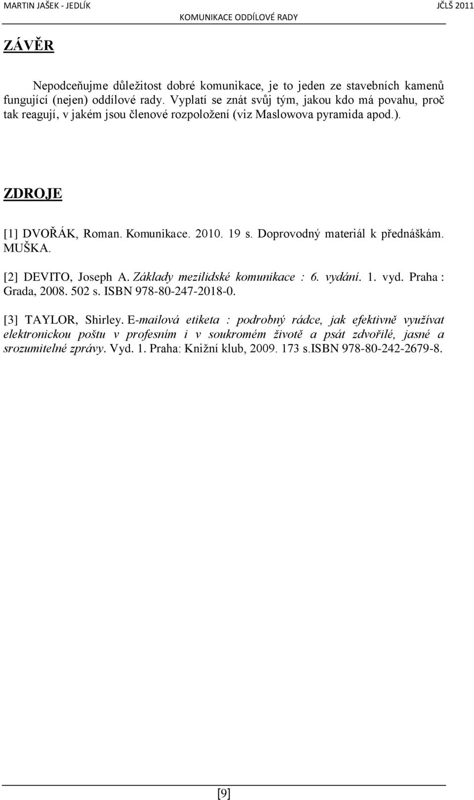 19 s. Doprovodný materiál k přednáškám. MUŠKA. [2] DEVITO, Joseph A. Základy mezilidské komunikace : 6. vydání. 1. vyd. Praha : Grada, 2008. 502 s. ISBN 978-80-247-2018-0.