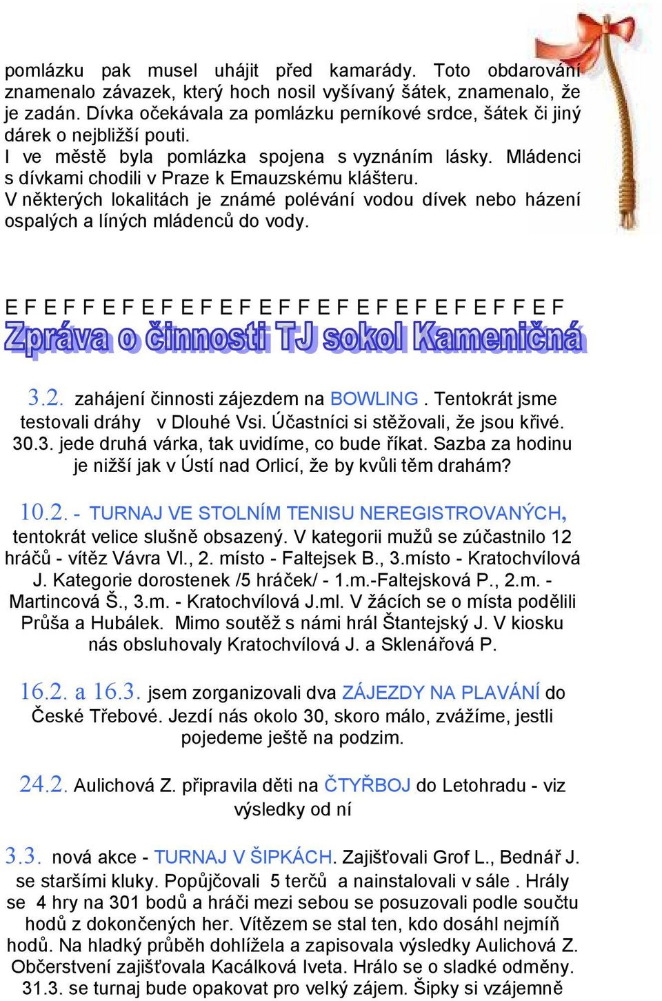 V některých lokalitách je známé polévání vodou dívek nebo házení ospalých a líných mládenců do vody. EFEFFEFEFEFEFEFFEFEFEFEFEFFEF 3.2. zahájení činnosti zájezdem na BOWLING.