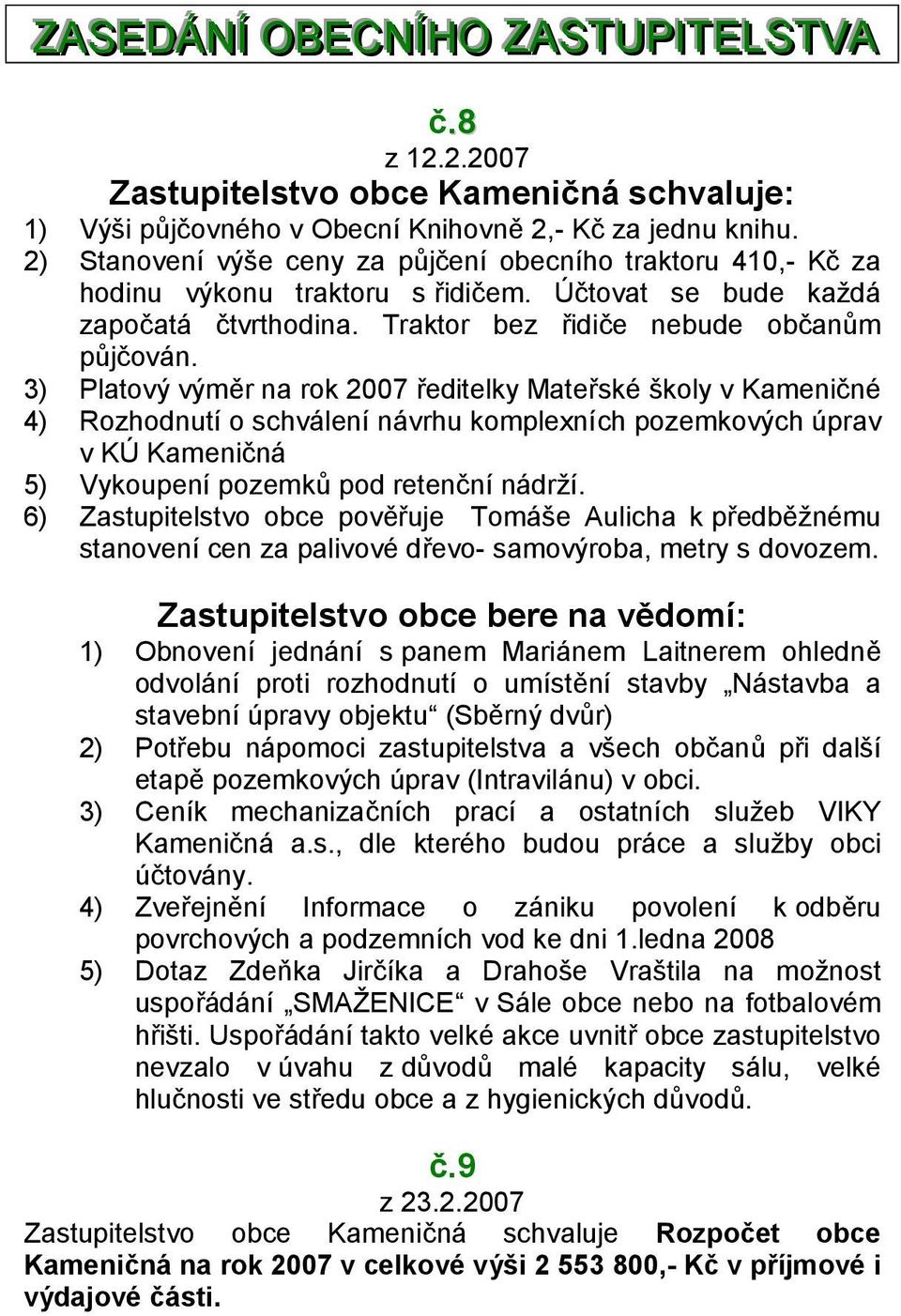 3) Platový výměr na rok 2007 ředitelky Mateřské školy v Kameničné 4) Rozhodnutí o schválení návrhu komplexních pozemkových úprav v KÚ Kameničná 5) Vykoupení pozemků pod retenční nádrží.