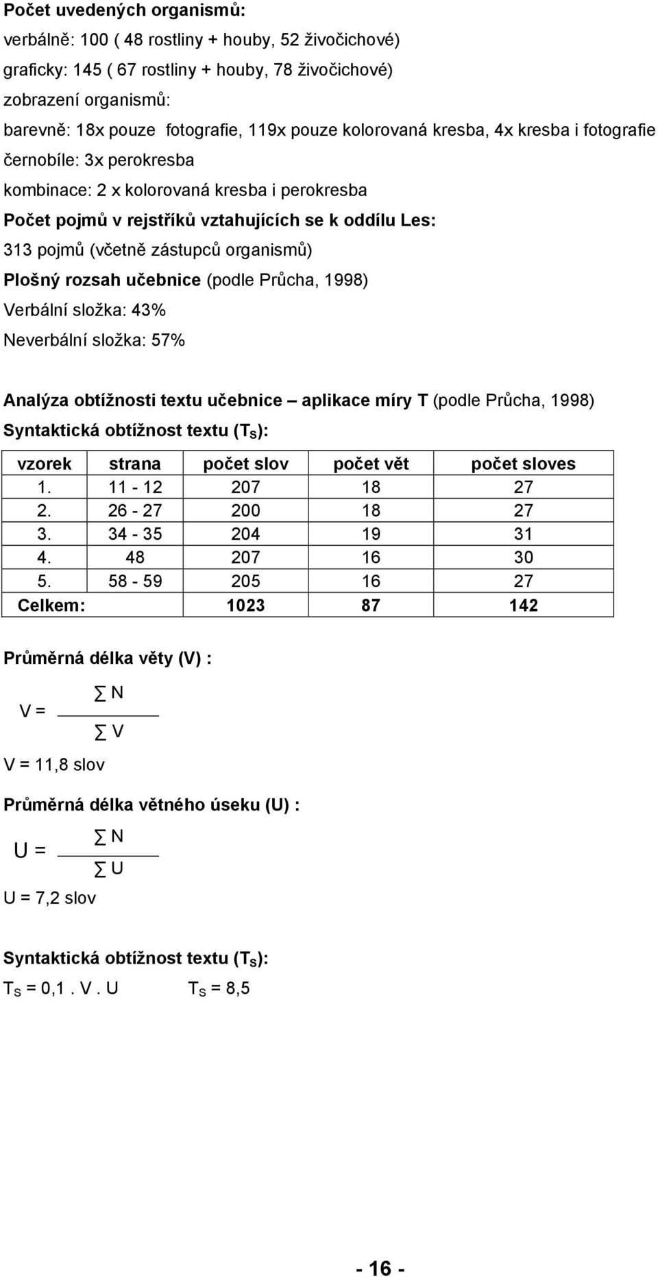 organismů) Plošný rozsah učebnice (podle Průcha, 1998) Verbální složka: 43% Neverbální složka: 57% Analýza obtížnosti textu učebnice aplikace míry T (podle Průcha, 1998) Syntaktická obtížnost textu