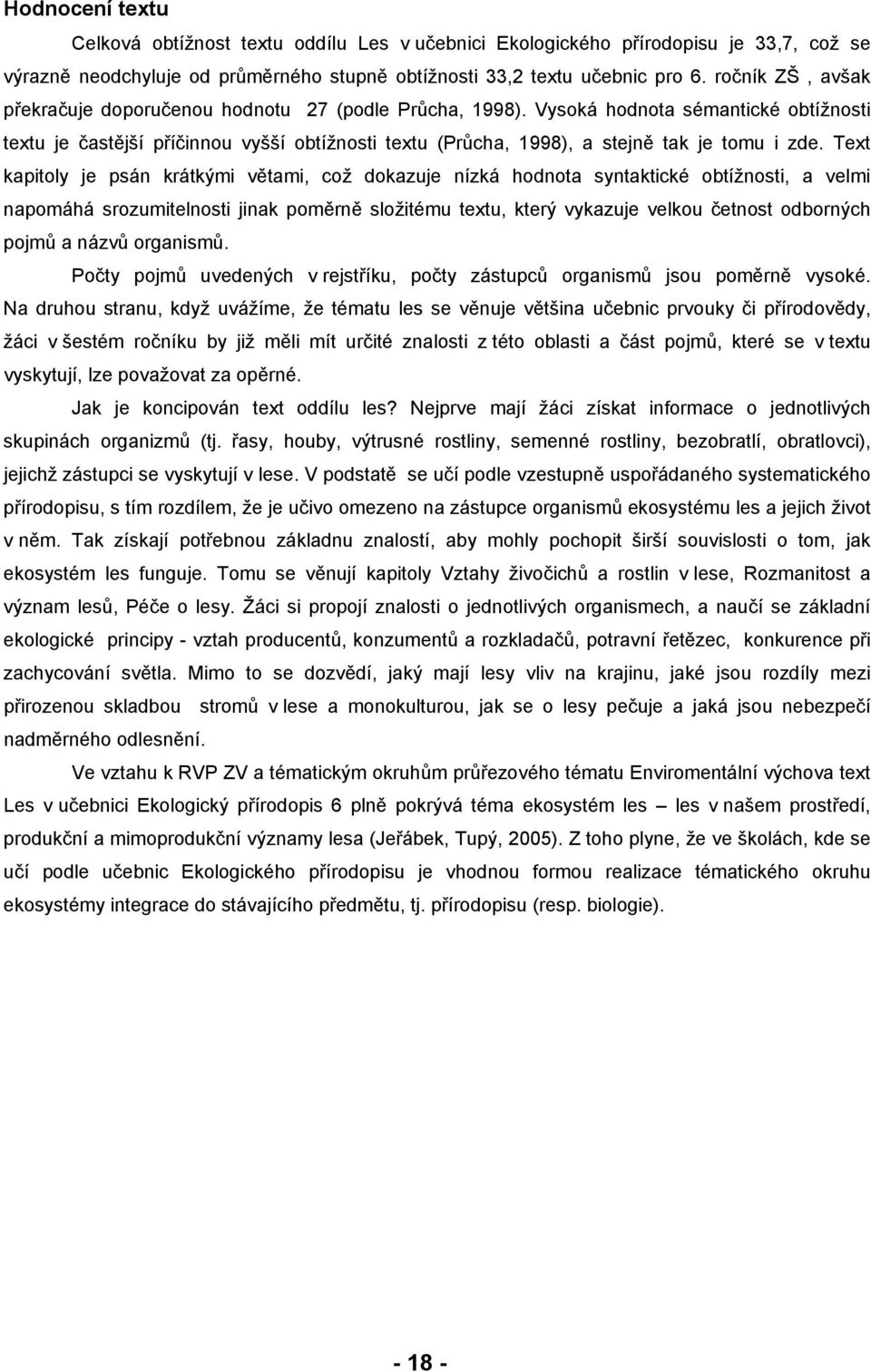 Vysoká hodnota sémantické obtížnosti textu je častější příčinnou vyšší obtížnosti textu (Průcha, 1998), a stejně tak je tomu i zde.